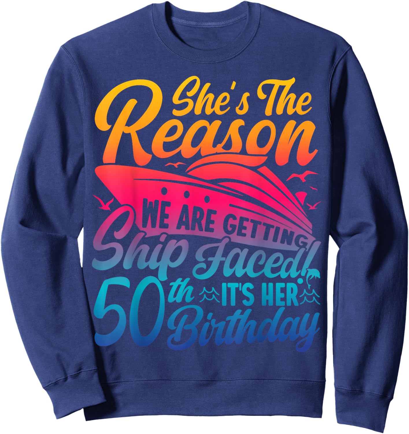 The Reason We are Getting Ship Faced It's My 50th Birthday Sweatshirt - Sweatshirt | Navy
