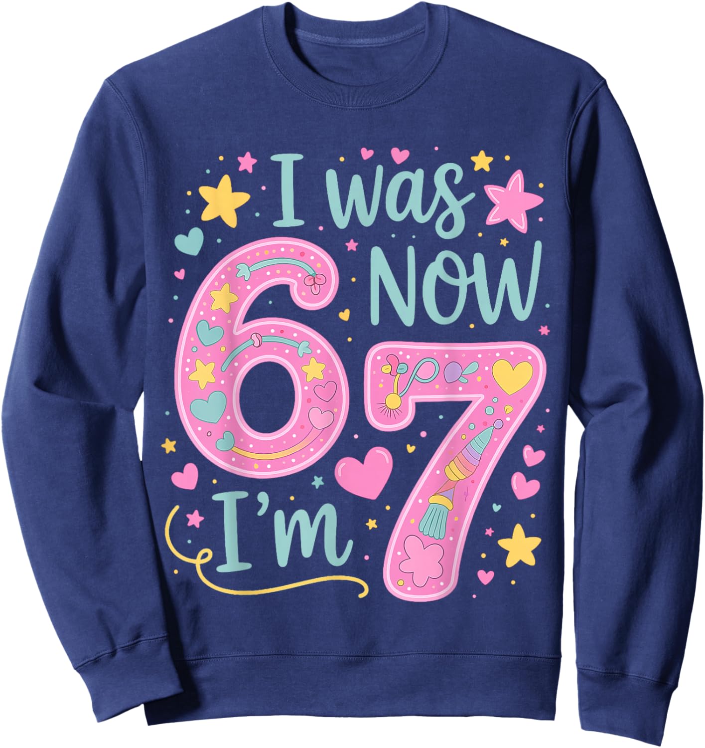 I was 6 Now I'm 7 Cute 7th Birthday Girl Outfit 67 Funny Sweatshirt - Sweatshirt | Navy