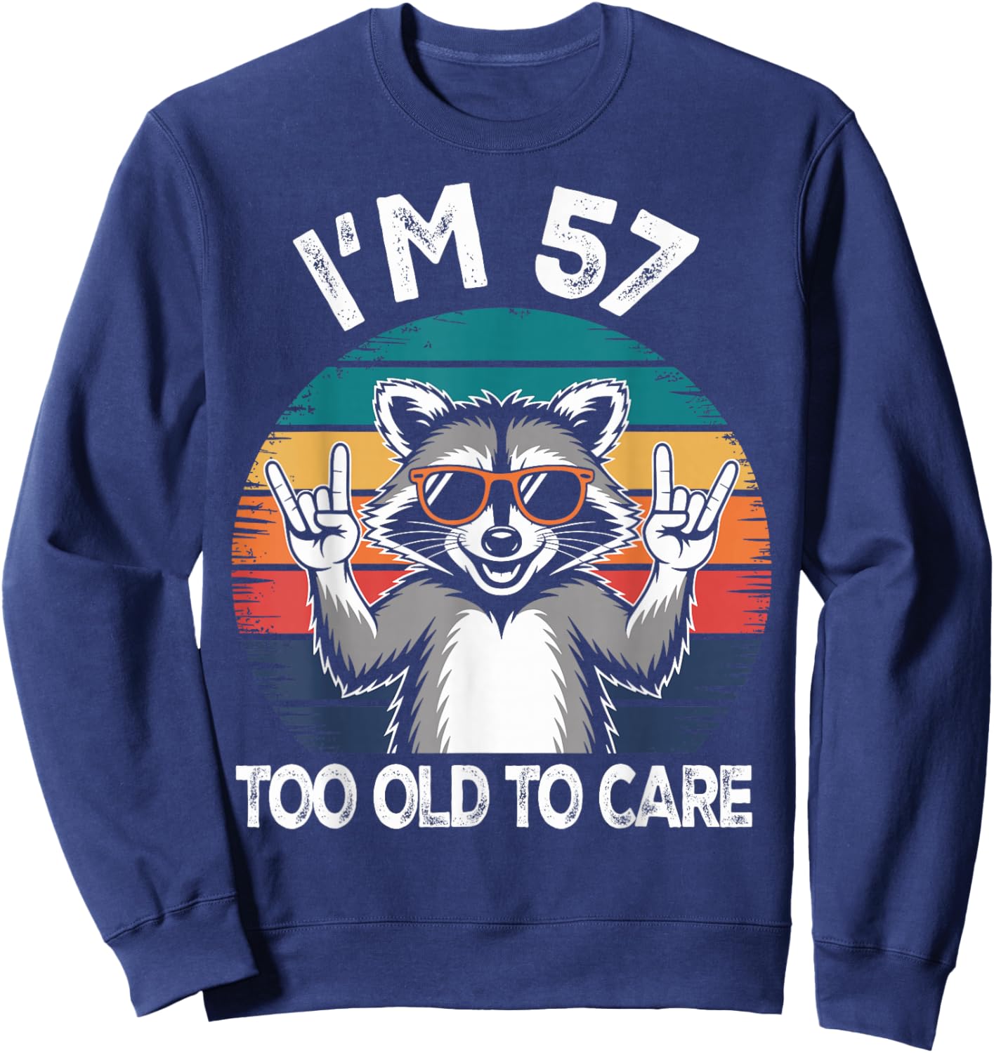 I’m 57 Too Old to Care Birthday 57 Years Old Men Women Funny Sweatshirt - Sweatshirt | Navy