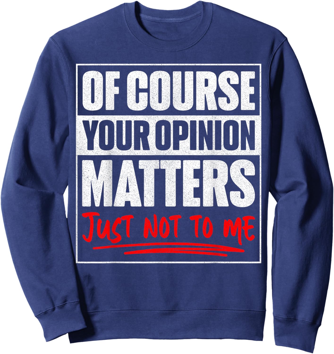 of Course Your Opinion Matters Just Not to Me Humor Sweatshirt - Sweatshirt | Navy