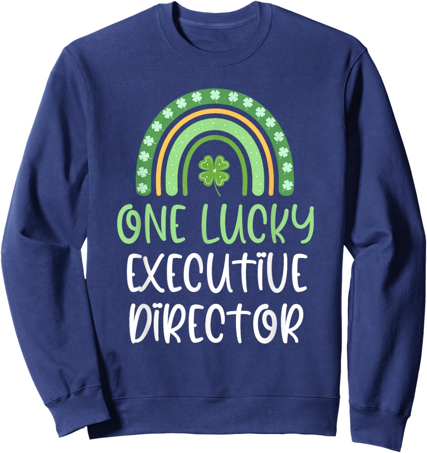 One Lucky Executive Director St. Patrick's Day Funny Rainbow Sweatshirt - Sweatshirt | Navy