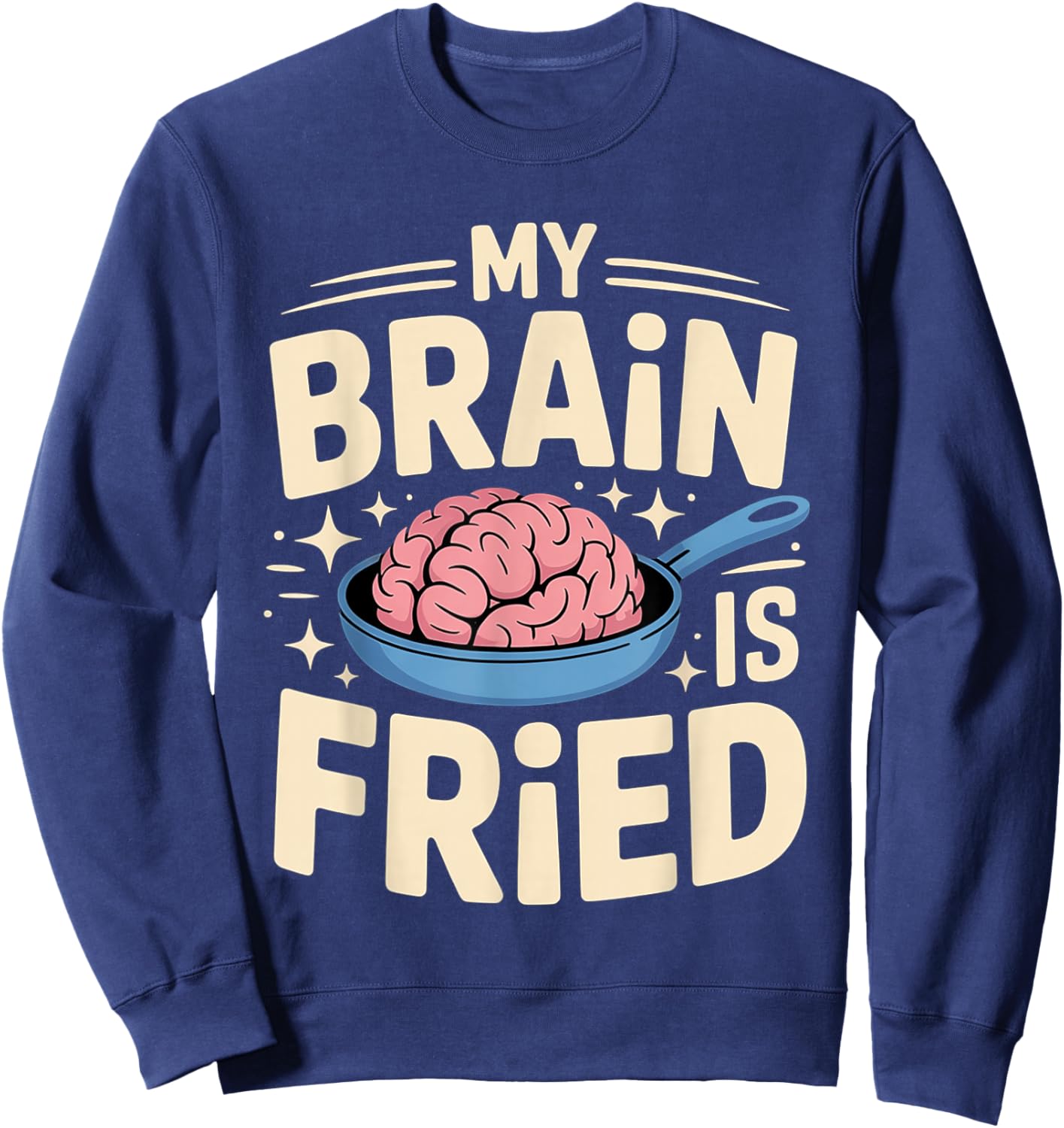 My Brain is Fried Relatable Meme Burnout Sweatshirt - Sweatshirt | Navy