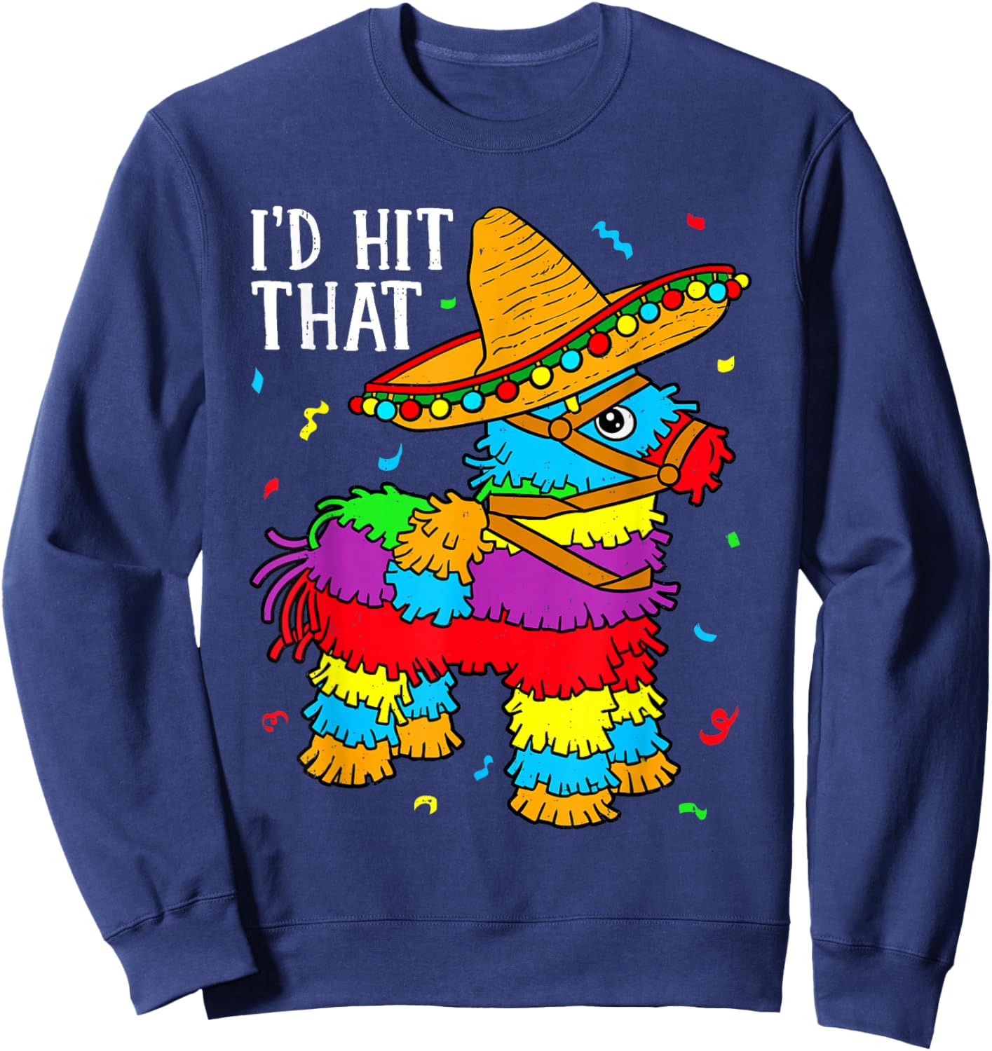 Funny Cinco De Mayo I'd Hit that Pinata Fiesta Men Women Sweatshirt - Sweatshirt | Navy