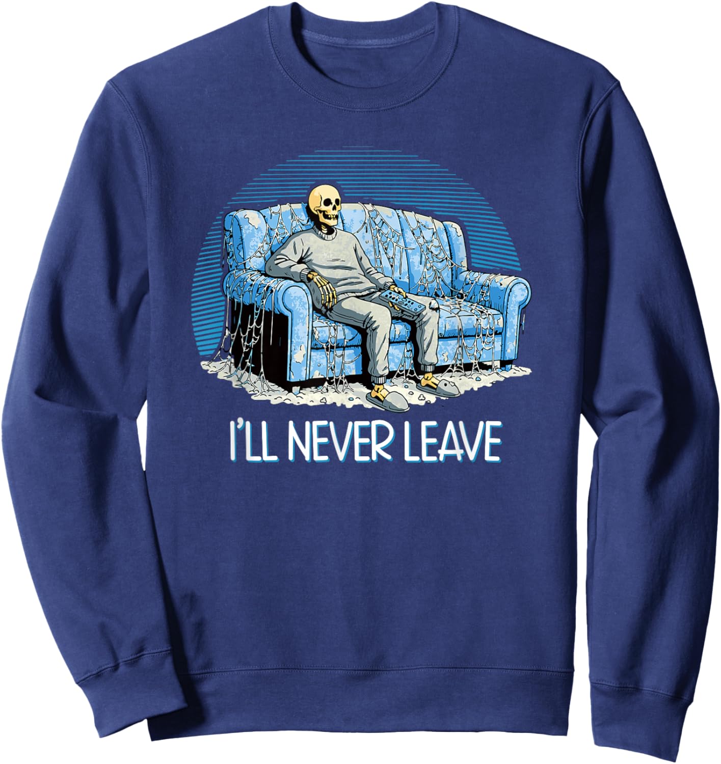 I'll Never Leave - Skeleton Couch Potato Funny homebody Joke Sweatshirt - Sweatshirt | Navy