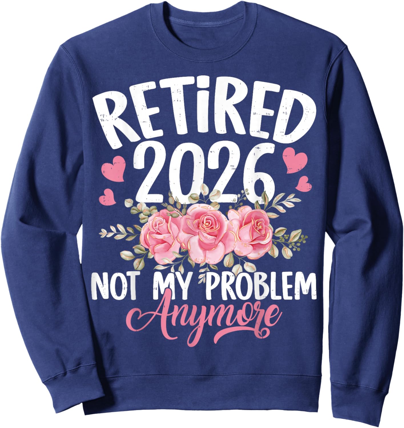 Retired 2026 Not My Problem Anymore Floral Women Retirement Sweatshirt - Sweatshirt | Navy