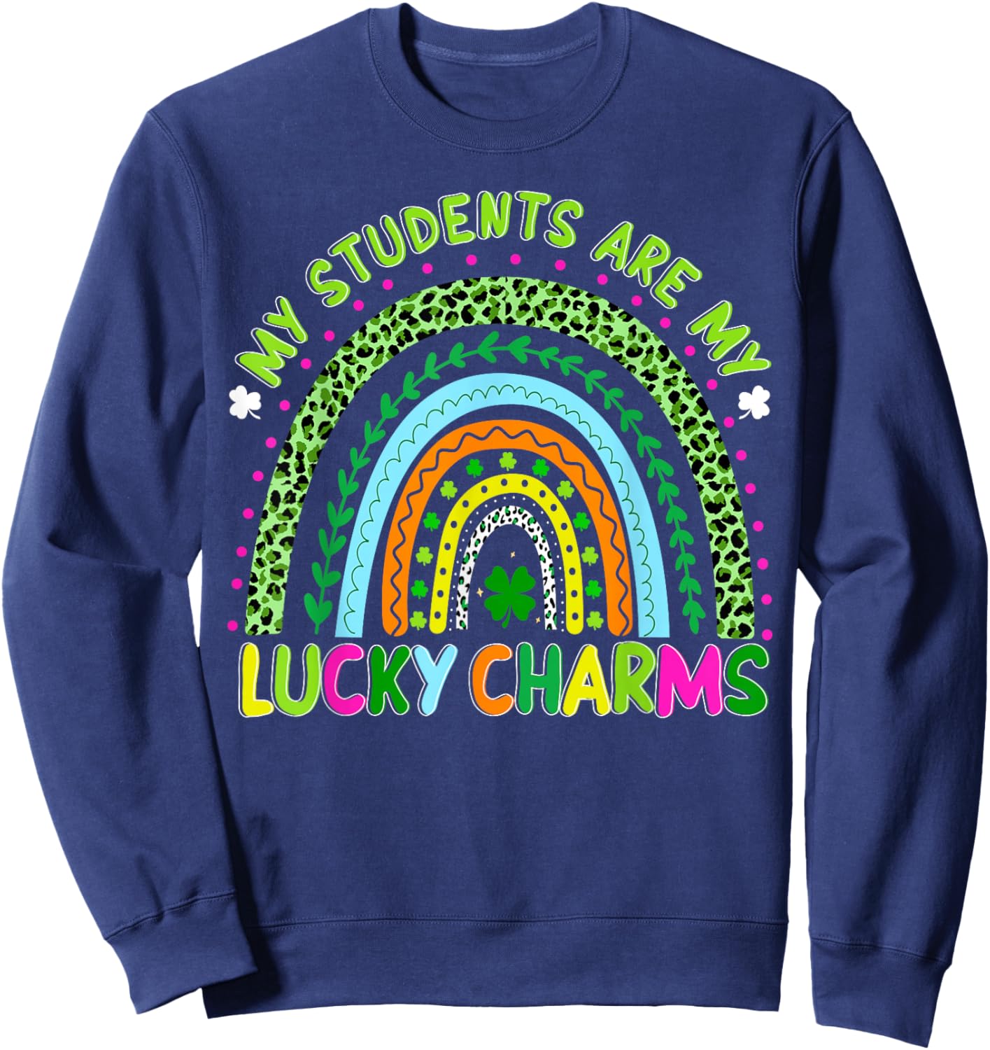 St Patricks Day My Students are My Lucky Charms Teacher Sweatshirt - Sweatshirt | Navy