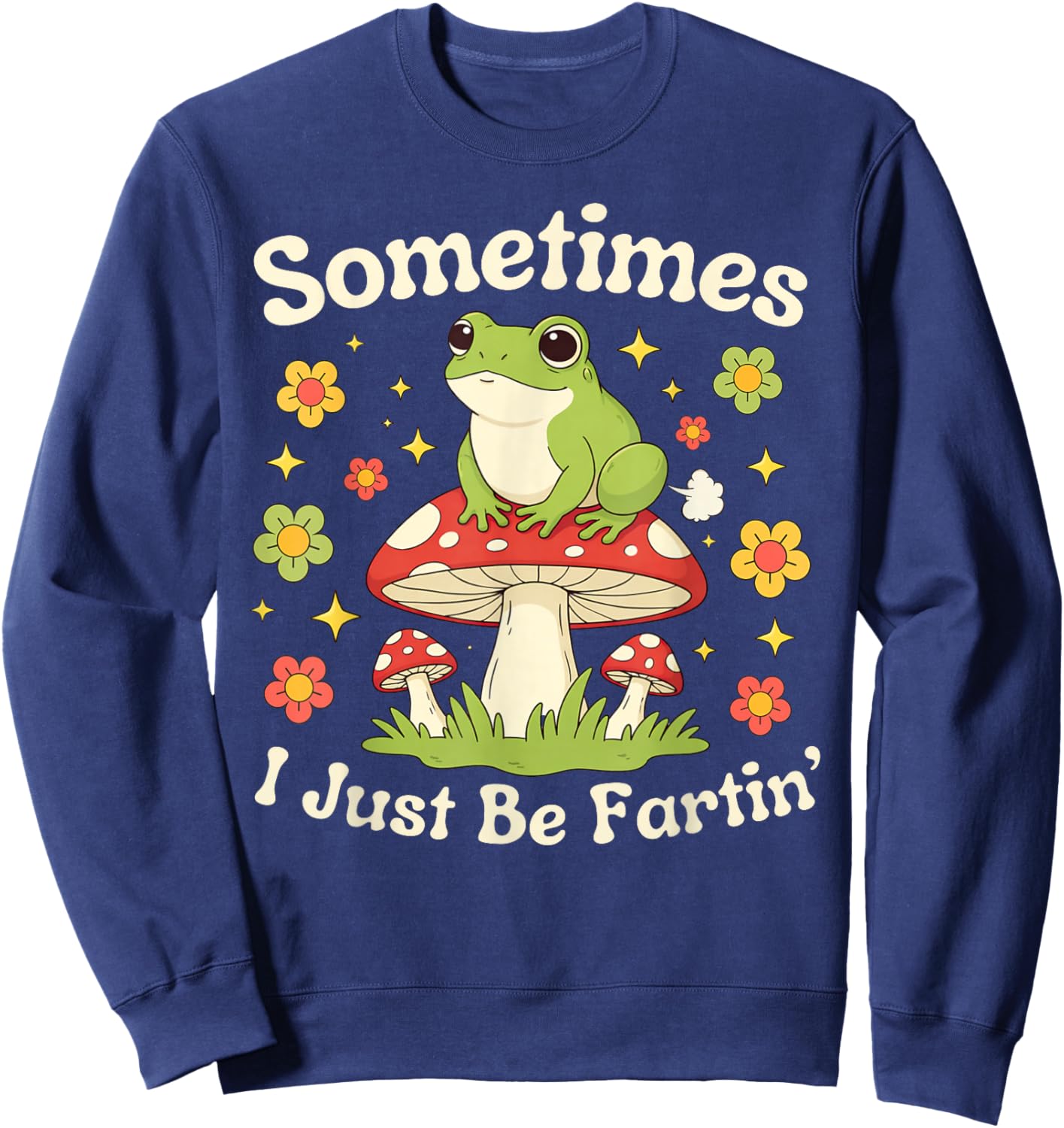 Sometimes I Just Be Farting Funny Saying Frog Meme Humor Sweatshirt - Sweatshirt | Navy