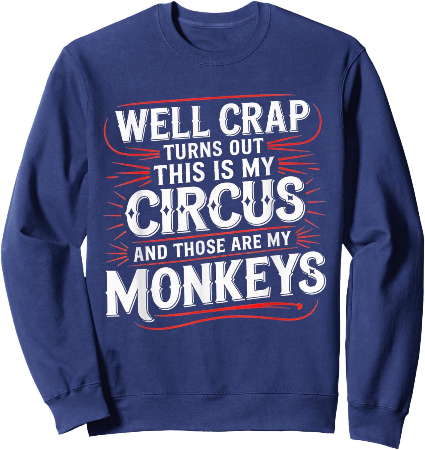 Well Crap Turns Out This is My Circus Those are My Monkeys Sweatshirt - Sweatshirt | Navy