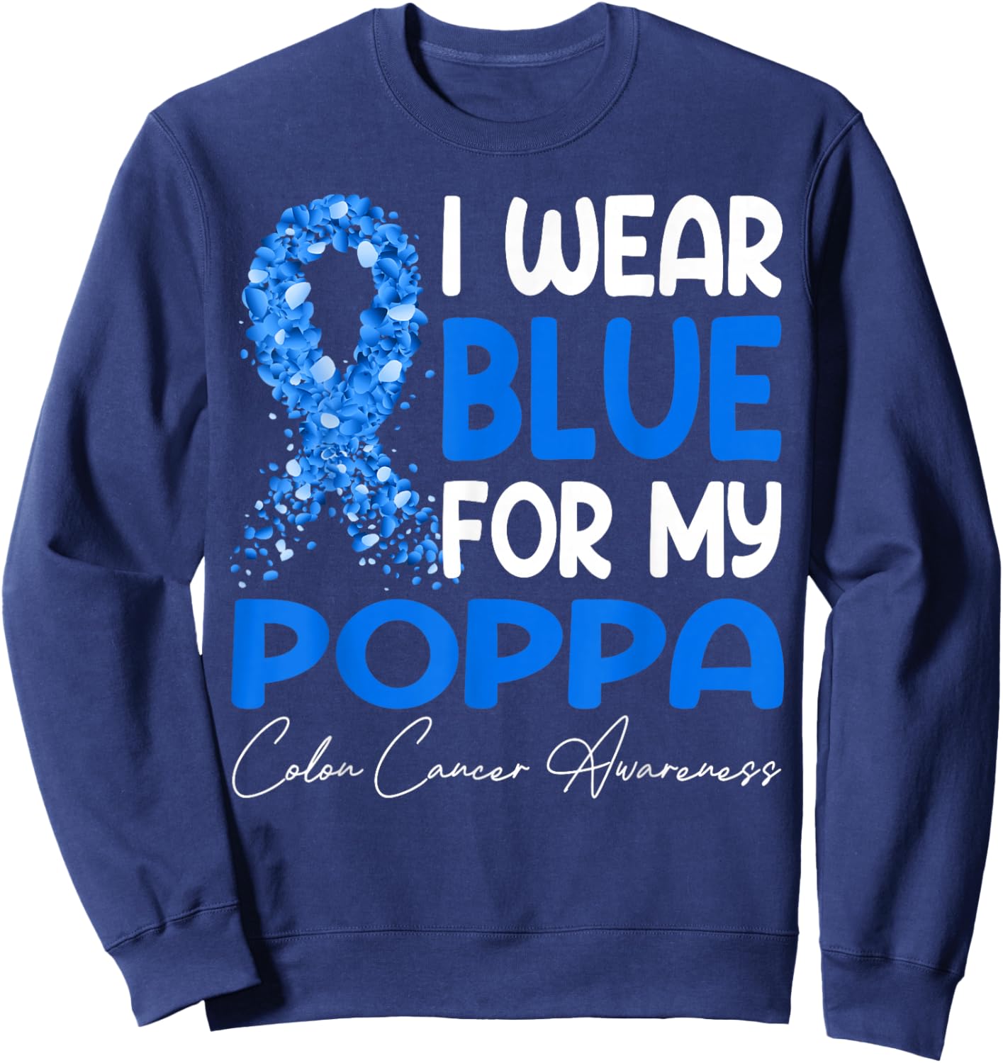 I Wear Blue for My Poppa Colon Cancer Awareness Month Sweatshirt - Sweatshirt | Navy