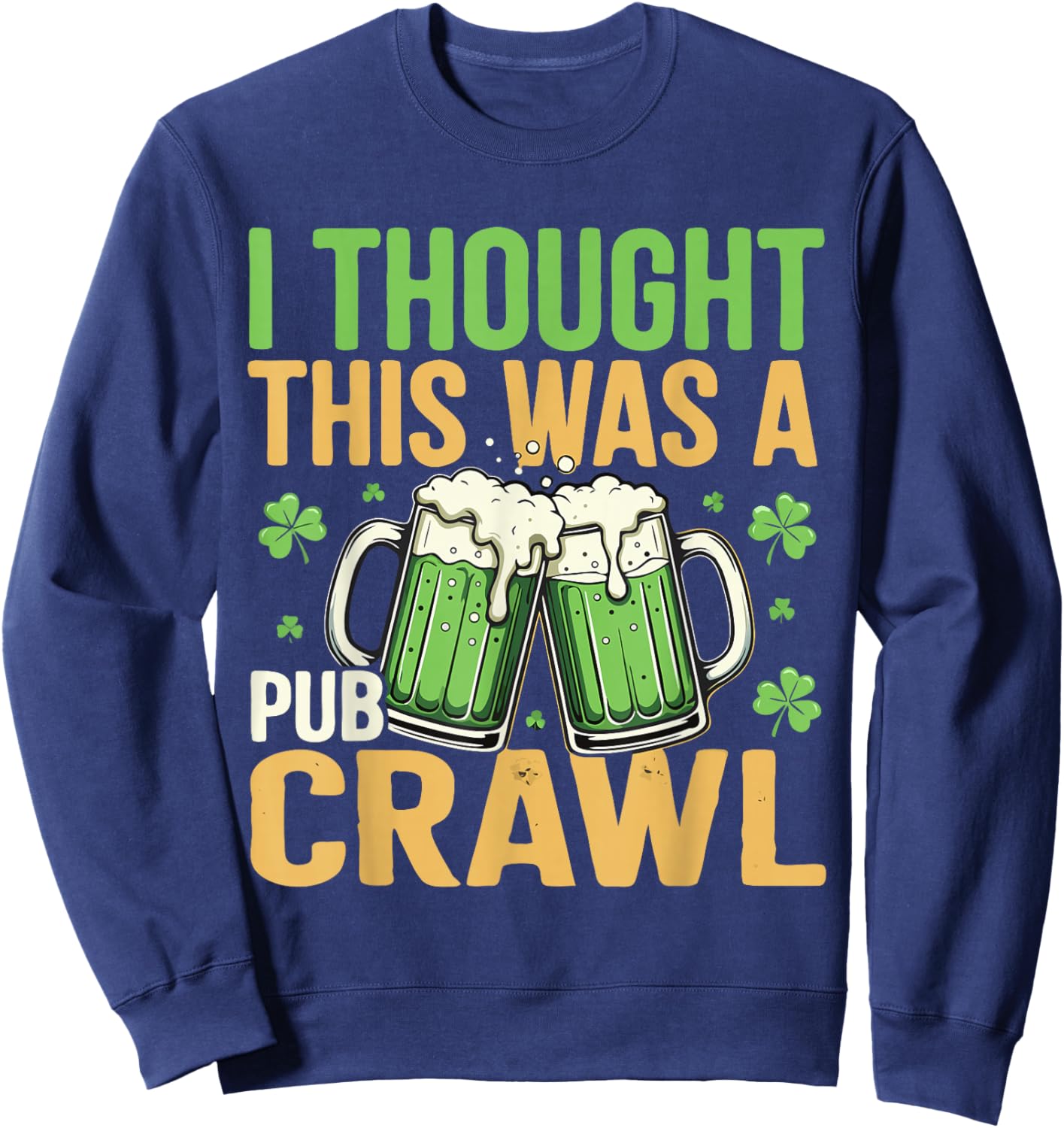 I Thought This was A Pub Crawl Funny St Patricks Day Sweatshirt - Sweatshirt | Navy
