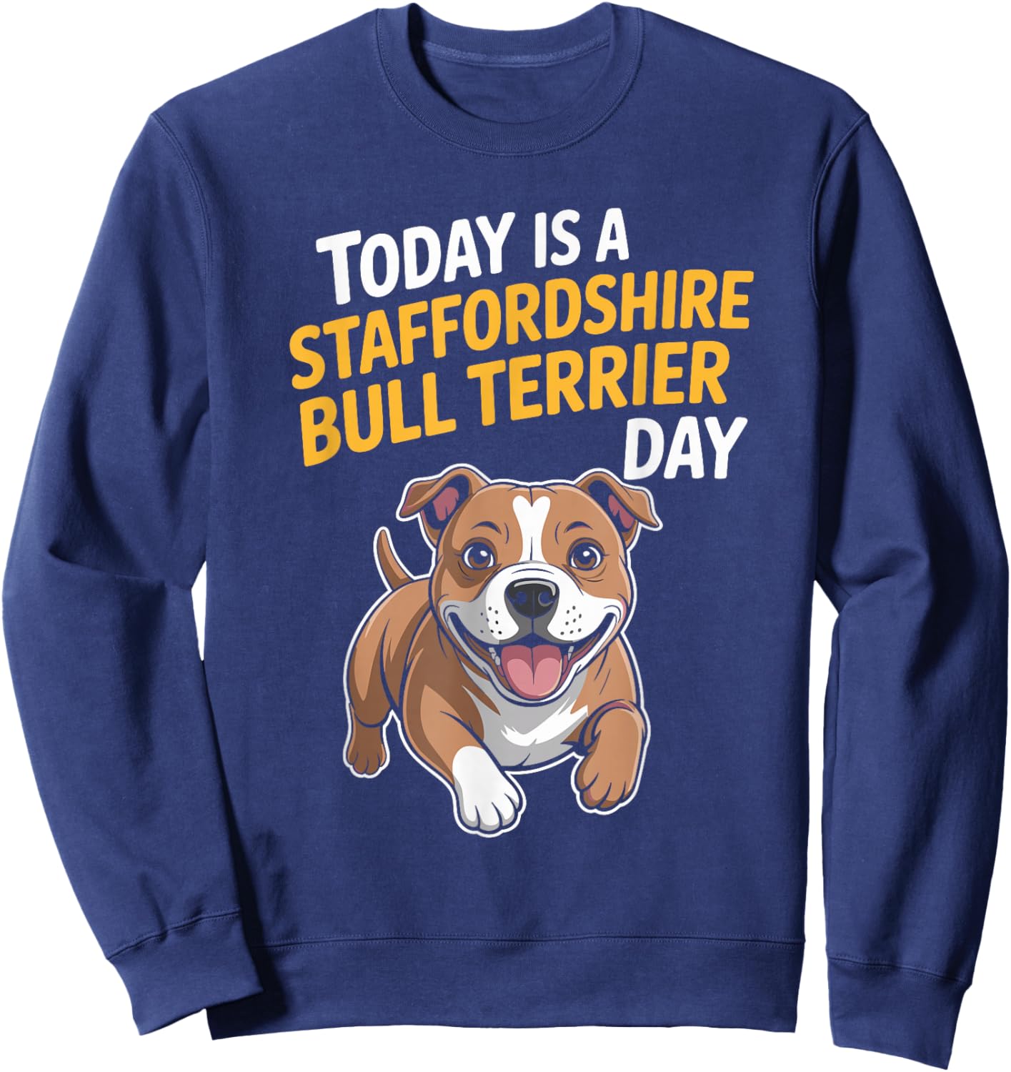 Today is A Staffordshire Bull Terrier Day Funny Staffy Dog Sweatshirt - Sweatshirt | Navy