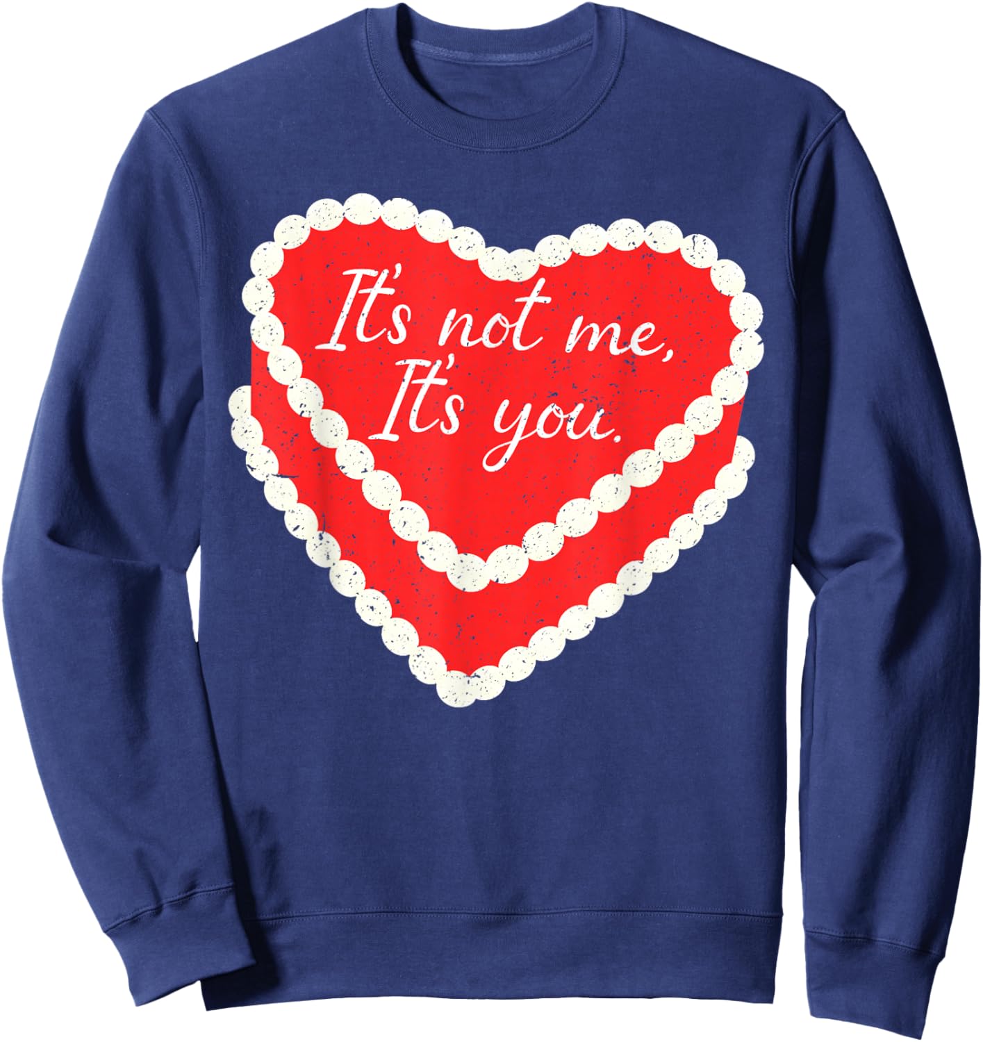 It’s Not Me It’s You Funny Heart Cake Valentine Valentines Sweatshirt - Sweatshirt | Navy