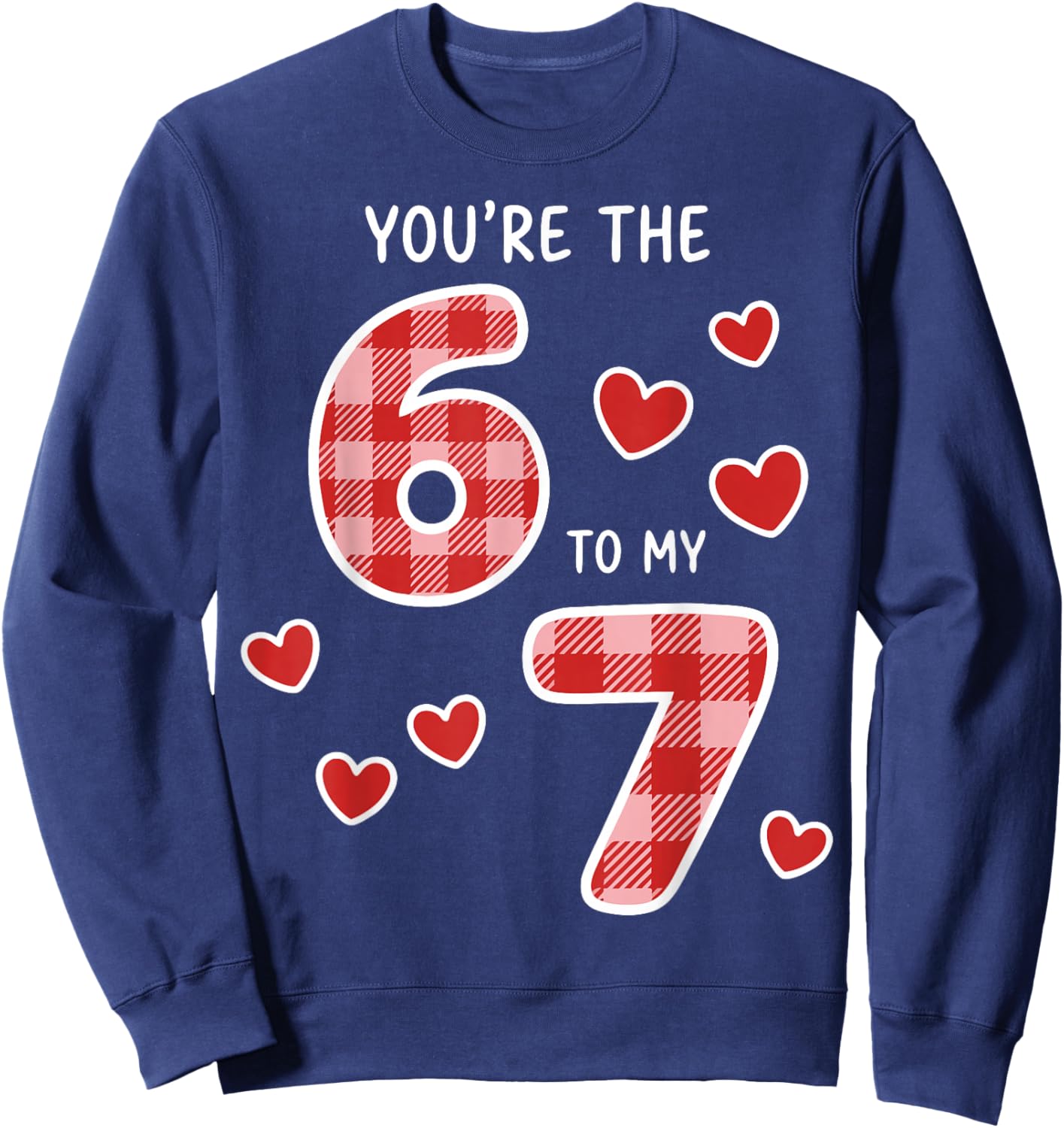 You're The 6 to My 7 Six Seven Heart Valentine's Day 67 Sweatshirt - Sweatshirt | Navy