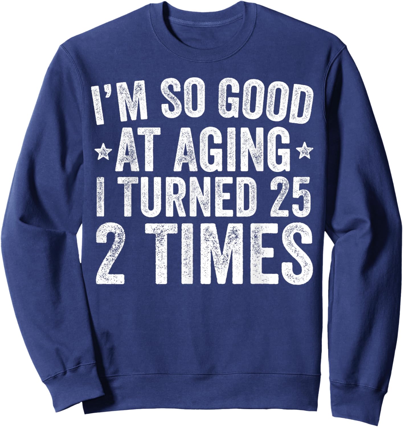 I'm So Good at Aging I Turned 25 2 Times 50th Birthday Sweatshirt - Sweatshirt | Navy