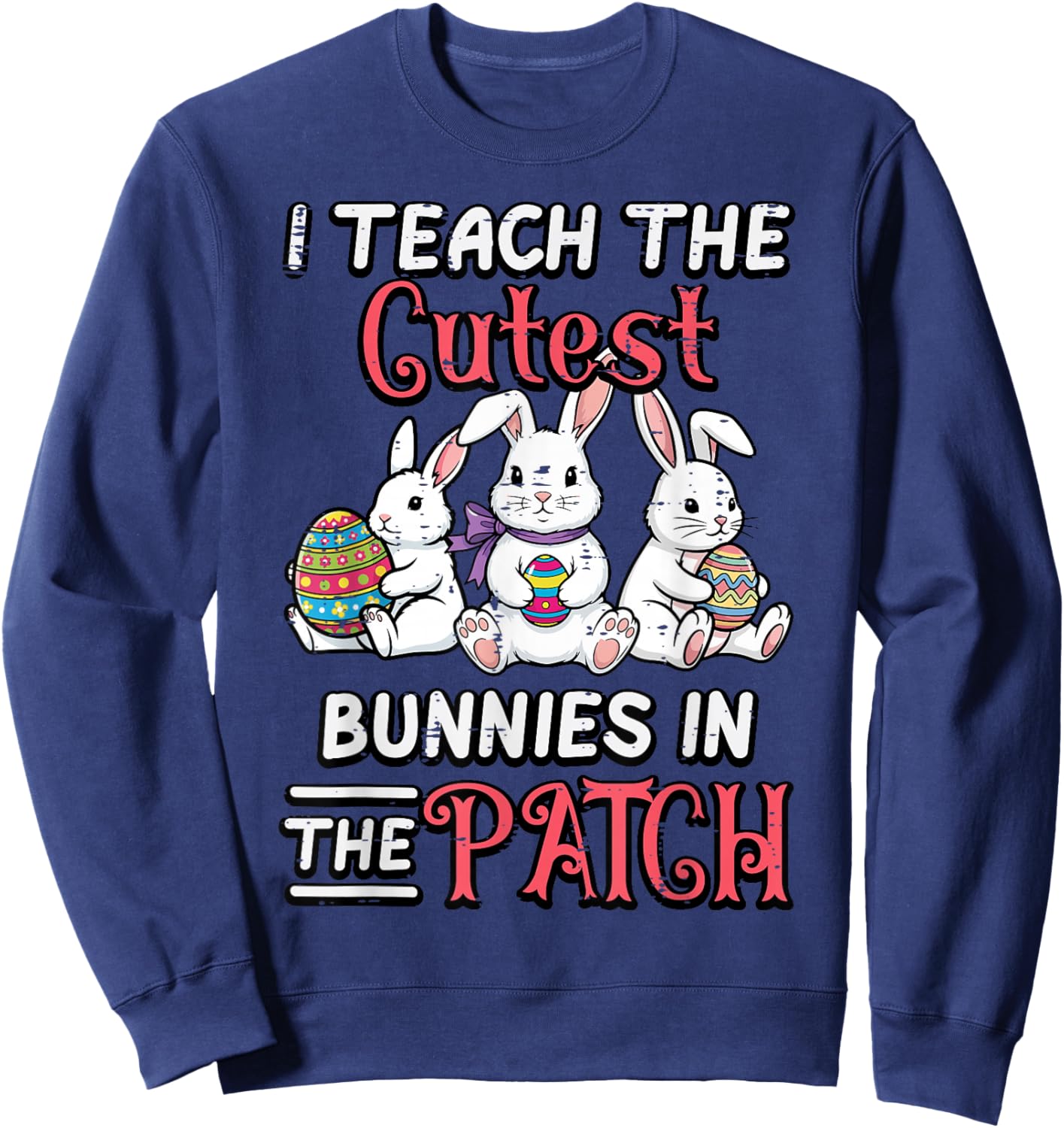 I Teach Cutest Bunnies in Patch Easter Teacher Women Men Sweatshirt - Sweatshirt | Navy