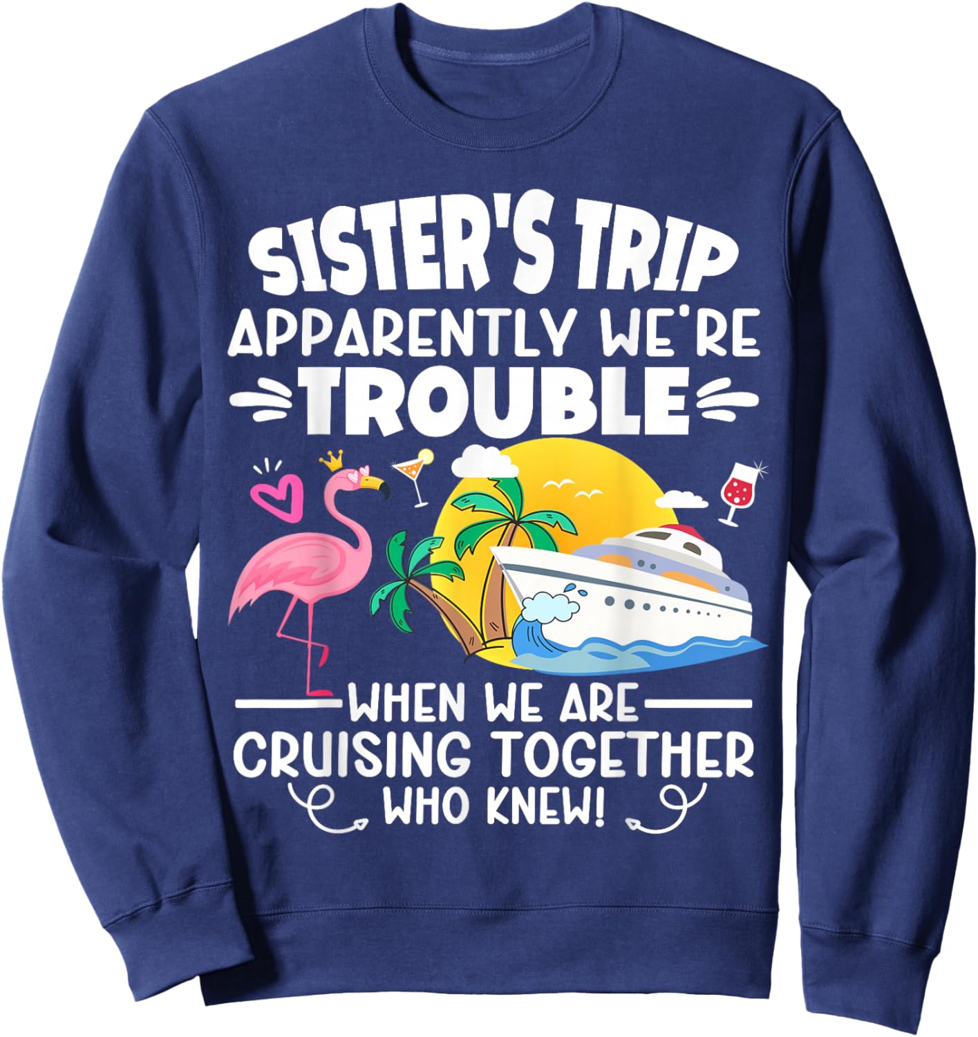 Sister's Trip Apparently We're Trouble When We are Cruising Sweatshirt - Sweatshirt | Navy