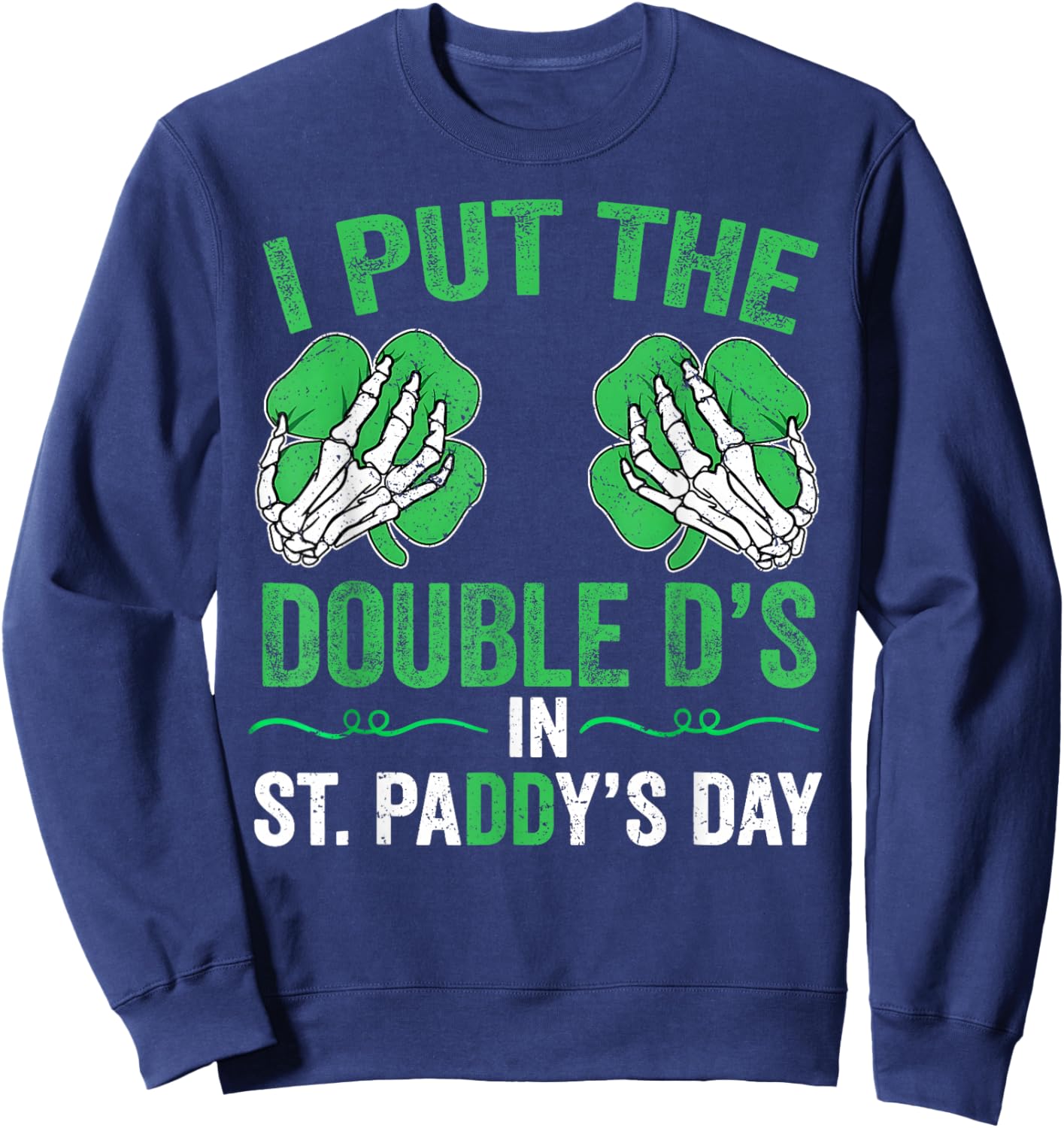St Patricks Day I Put The Double D's in Saint Paddy's Day Sweatshirt - Sweatshirt | Navy