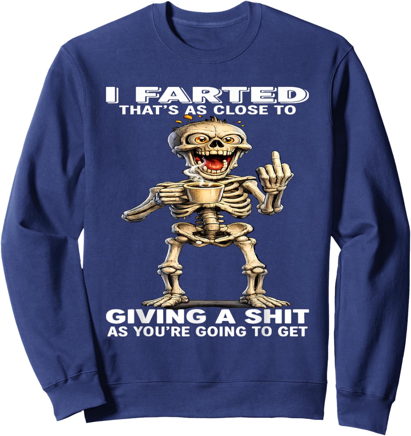 I Farted That's Close to Giving Sht As You're Going Skeleton Sweatshirt - Sweatshirt | Navy