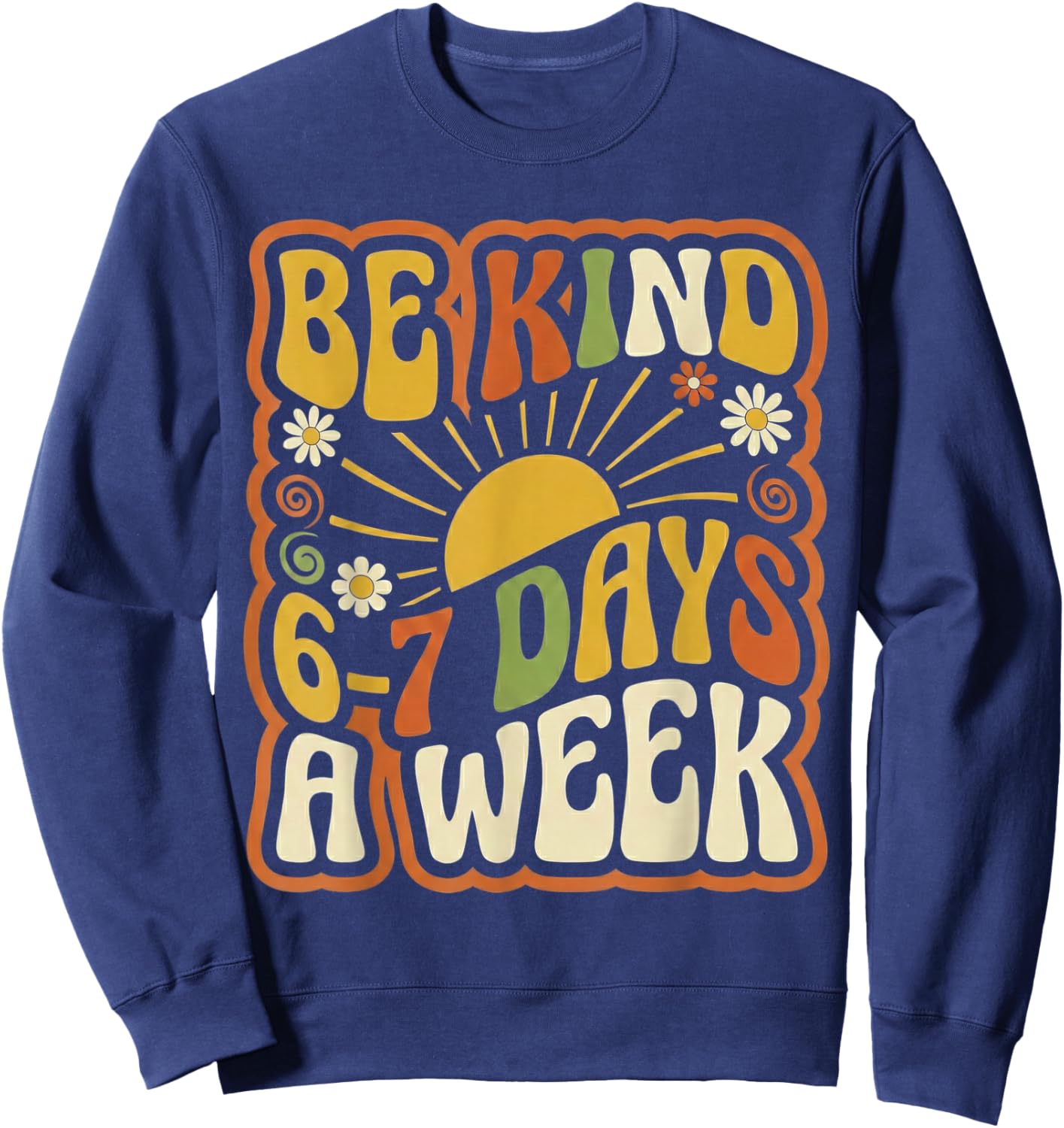 Be Kind 6-7 Days A Week Kindness Teacher Kids Six Seven Meme Sweatshirt - Sweatshirt | Navy