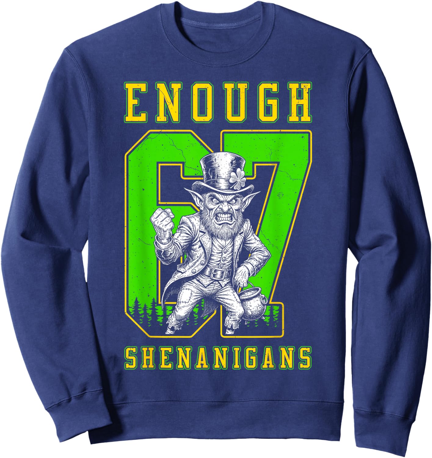 St Patricks Day 67 Enough Shenanigans Funny Leprechaun Sweatshirt - Sweatshirt | Navy