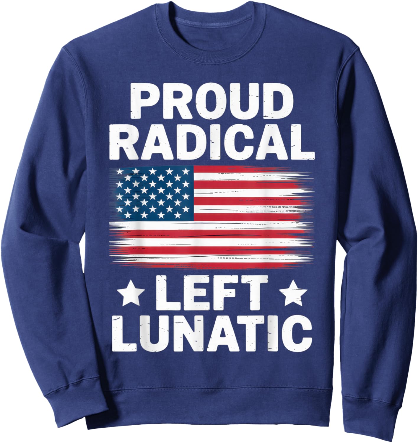 Proud Radical Left Lunatic USA Flag Political Statement Sweatshirt - Sweatshirt | Navy