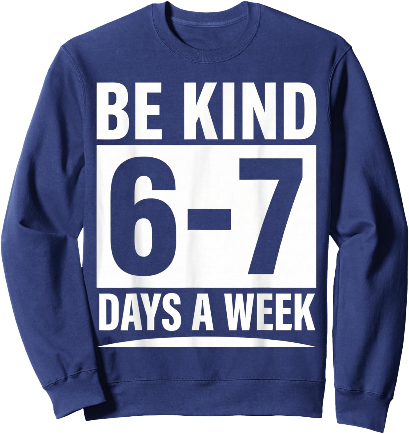 Be Kind 6-7 Days A Week Kindness Teacher Kids Six Seven Meme Sweatshirt - Sweatshirt | Navy
