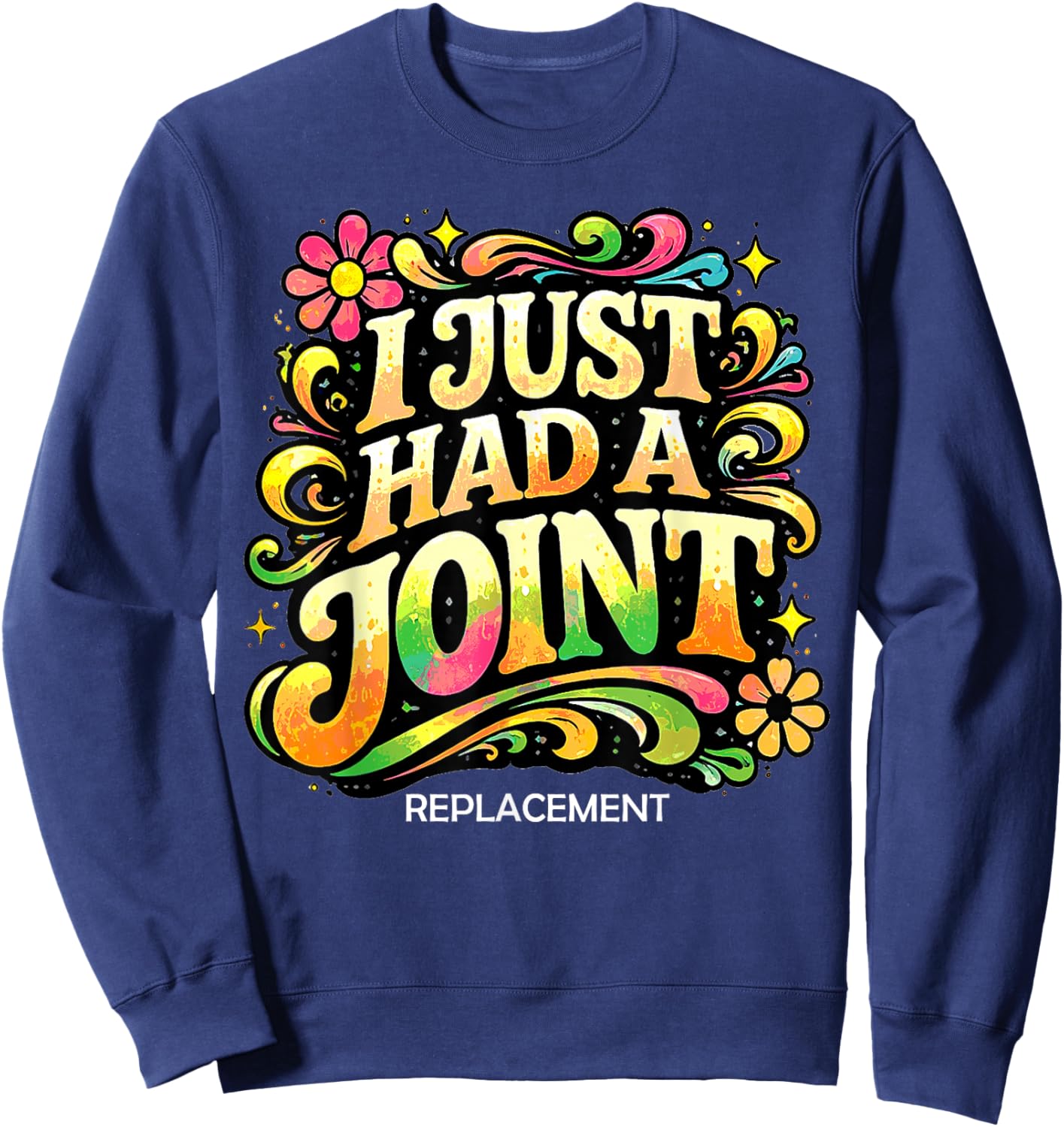 I Just Had A Joint Replacement Funny Hip Knee Surgery Humor Sweatshirt - Sweatshirt | Navy