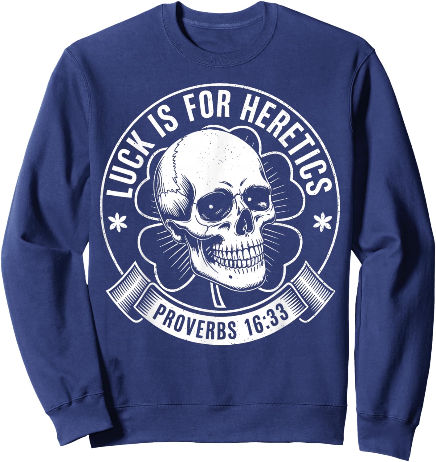 Luck is for Heretics Shamrock Funny Proverbs 16:33 Sweatshirt - Sweatshirt | Navy