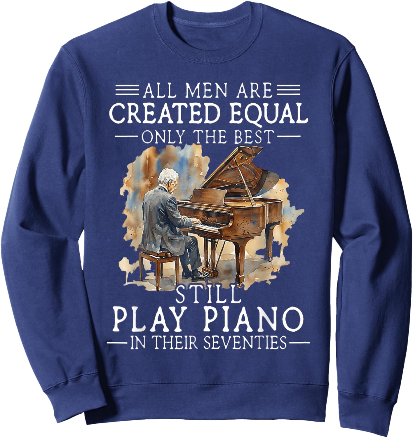 All Men are Created Equal Only The Best Still Play Piano Sweatshirt - Sweatshirt | Navy