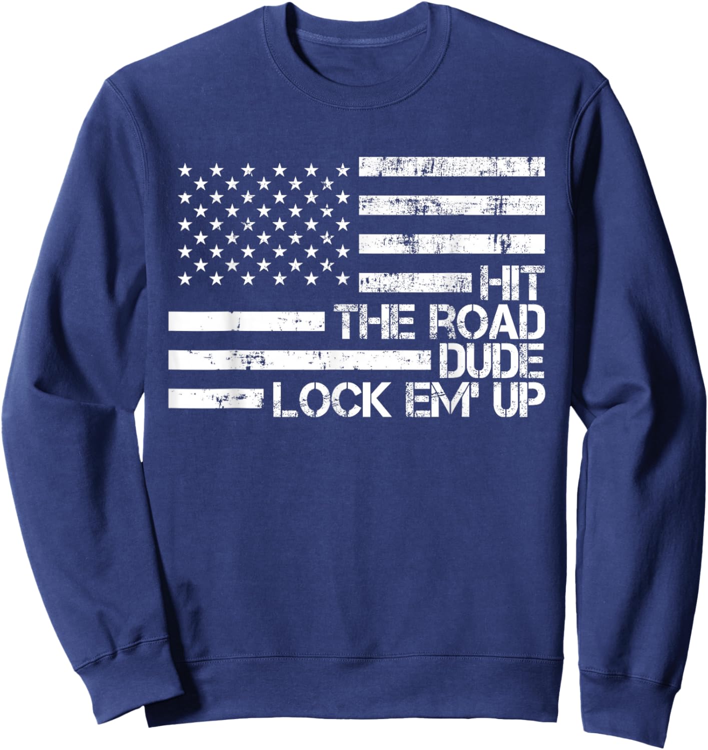 Hit The Road Dude Lock em' Up Funny Design USA Flag Sweatshirt - Sweatshirt | Navy