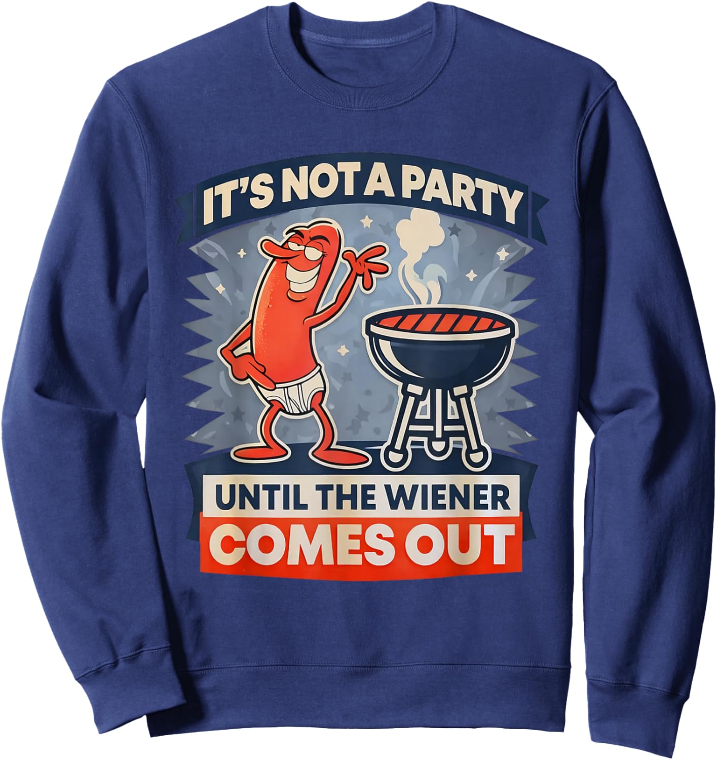 It's Not A Party Until The Weiner Comes Out Funny Hot Dog Sweatshirt - Sweatshirt | Navy
