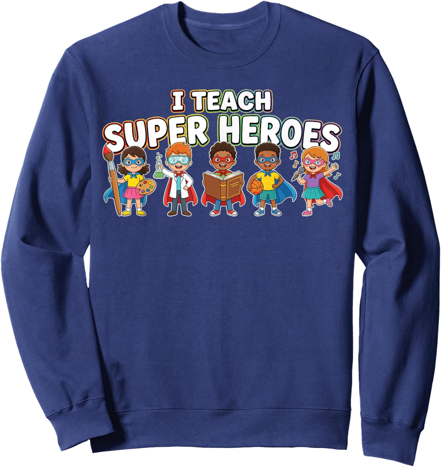 I Teach Super Heroes Diverse Students Talents Teacher Sweatshirt - Sweatshirt | Navy