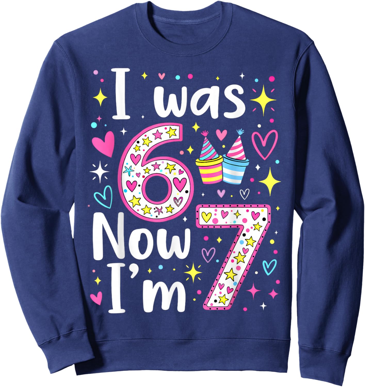 7 Years Old Birthday I was 6 Now I'm 7 6 7 Funny Kids Girls Sweatshirt - Sweatshirt | Navy