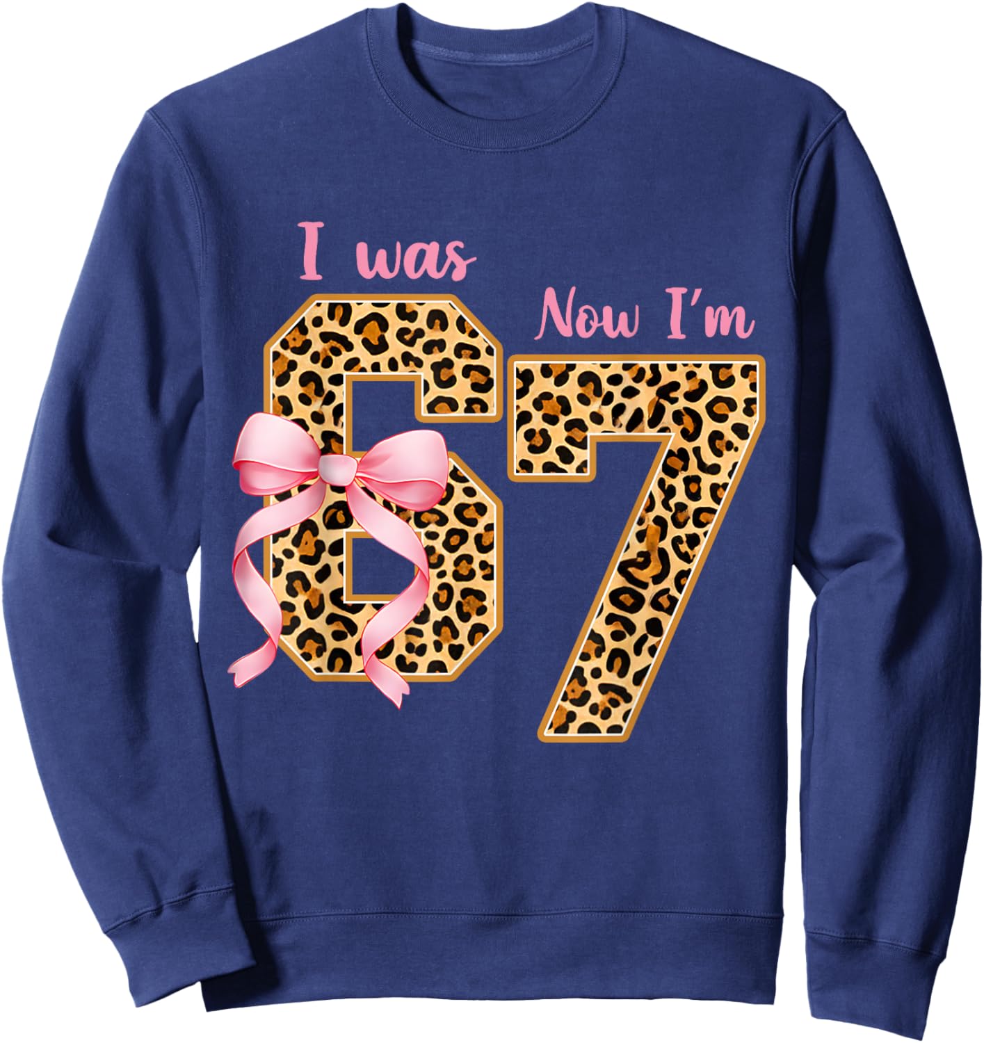 Leopard I was 6 Now I'm 7 Birthday Girl Bday Party 67 Meme Sweatshirt - Sweatshirt | Navy