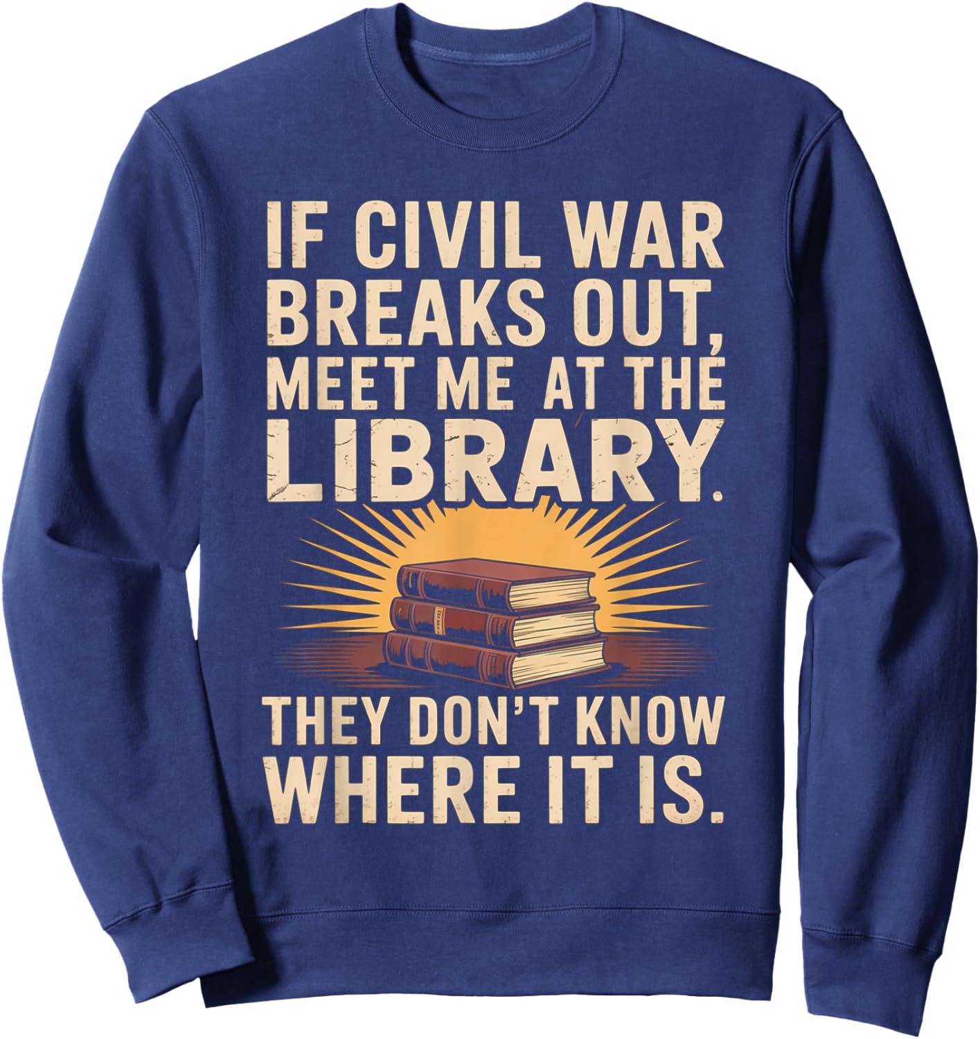 If Civil War Breaks Out Meet Me at The Library Funny Quote Sweatshirt - Sweatshirt | Navy