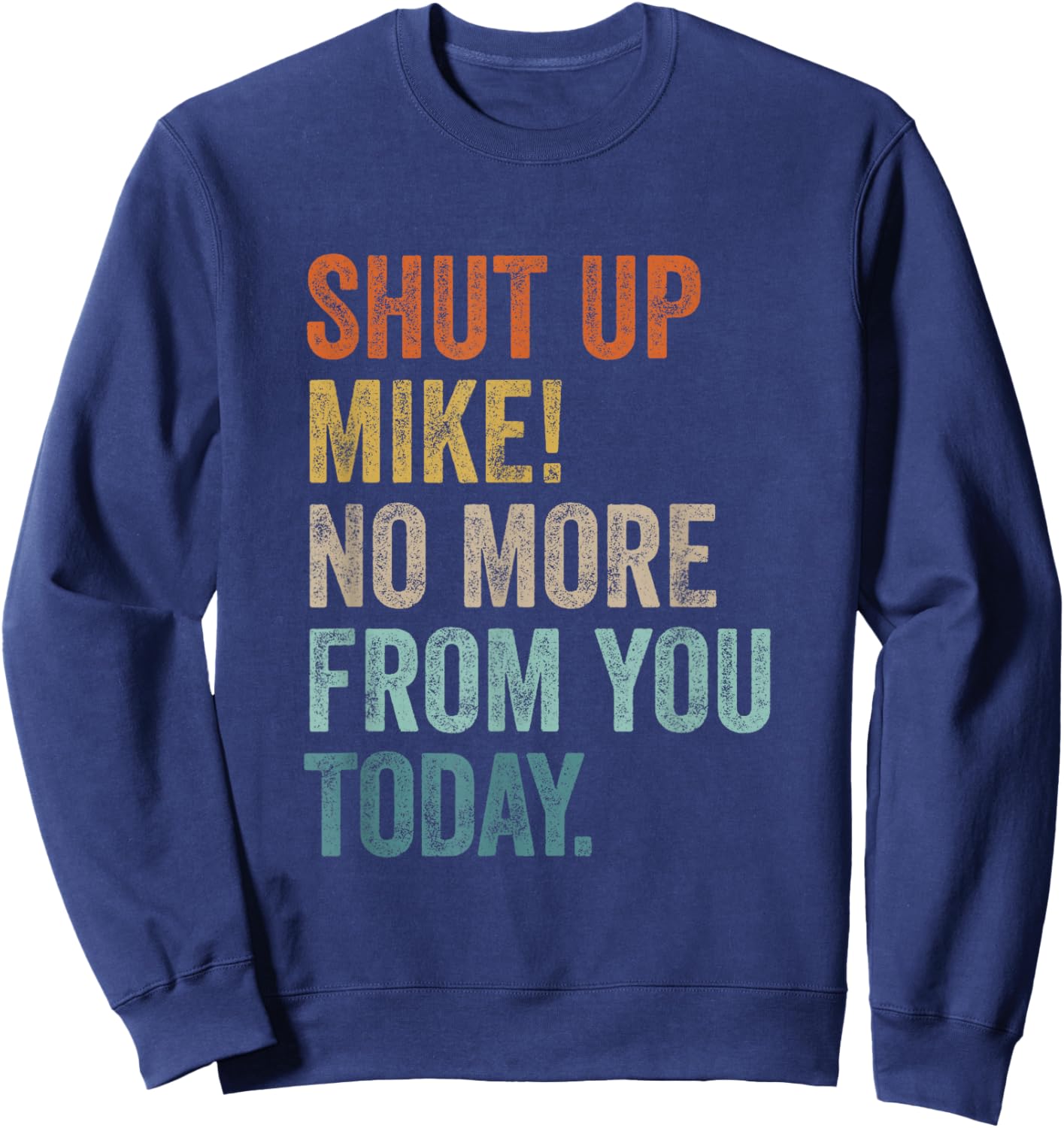 Shut Up Mike No More from You Today Sarcastic Retro Name Sweatshirt - Sweatshirt | Navy