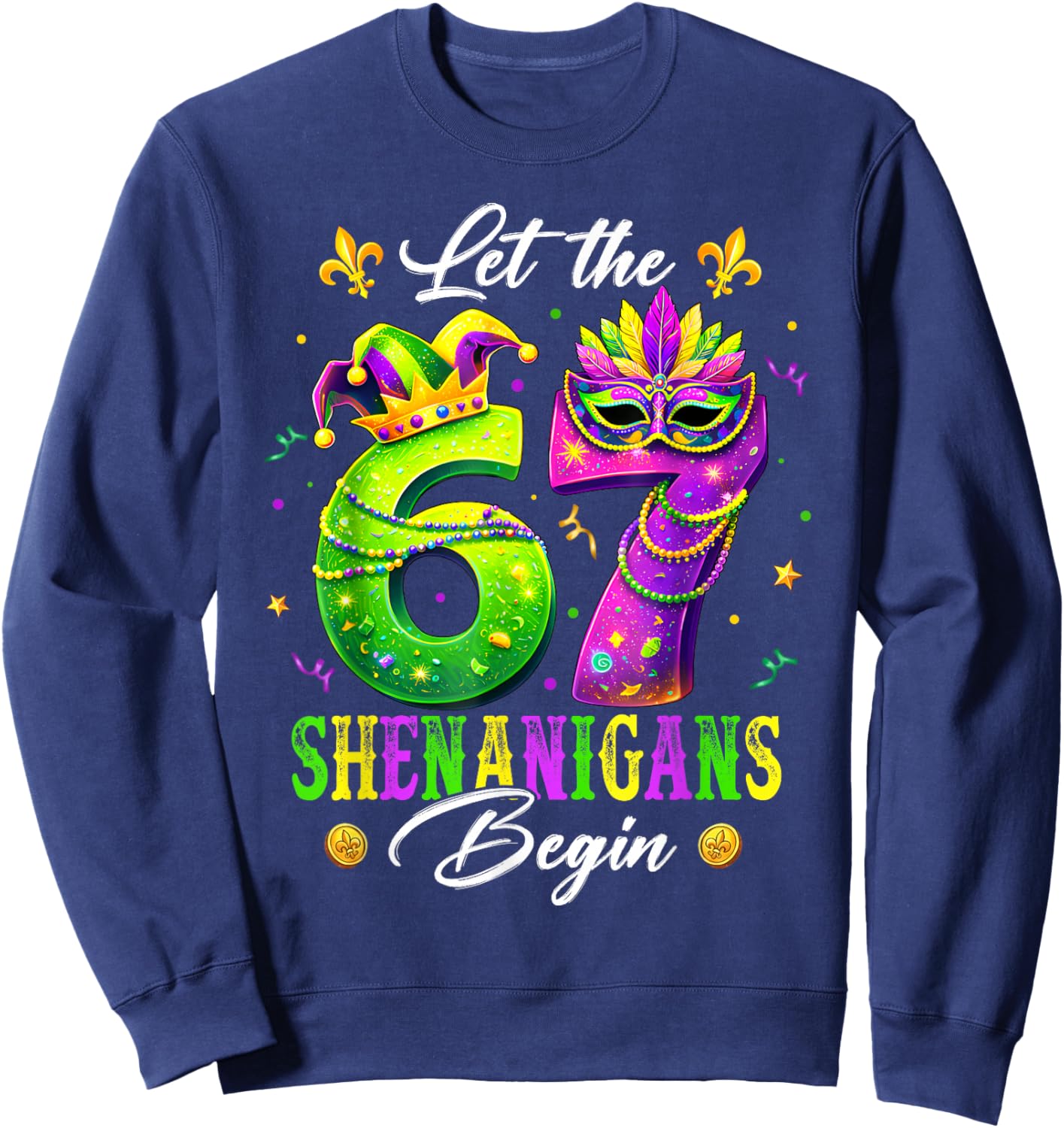 Let The 67 Shenanigans Begin Funny 6 7 Six Seven Mardi Gras Sweatshirt - Sweatshirt | Navy