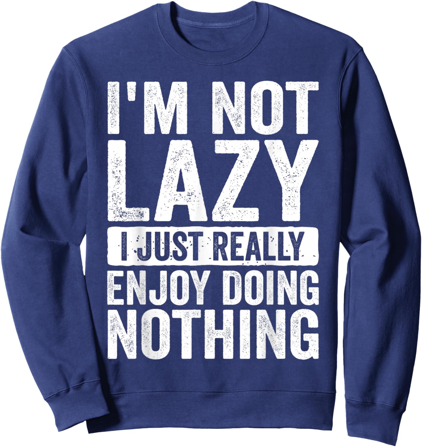 Im Not Lazy I Just Really Enjoy Doing Nothing Humor Sweatshirt - Sweatshirt | Navy