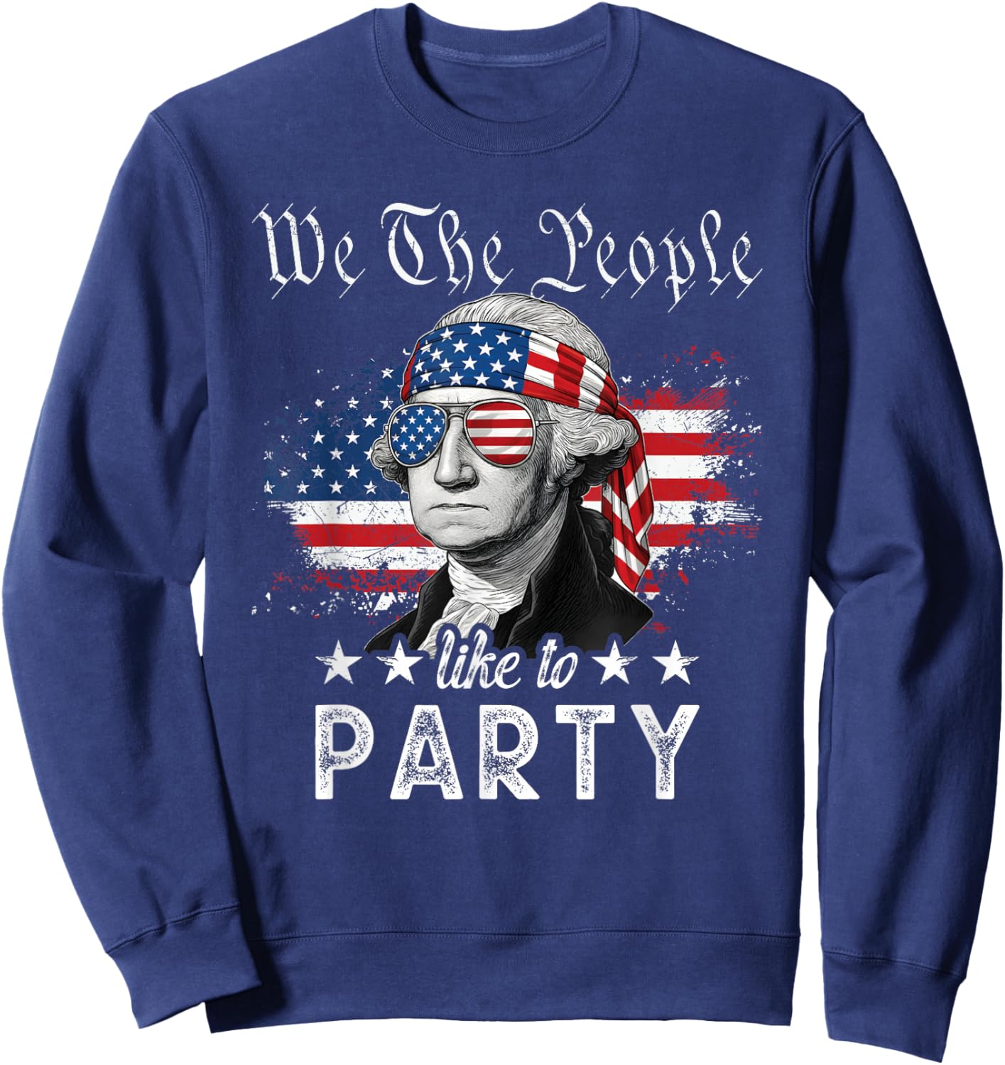 We The People Like to Party: George Washington, 4th of July Sweatshirt - Sweatshirt | Navy