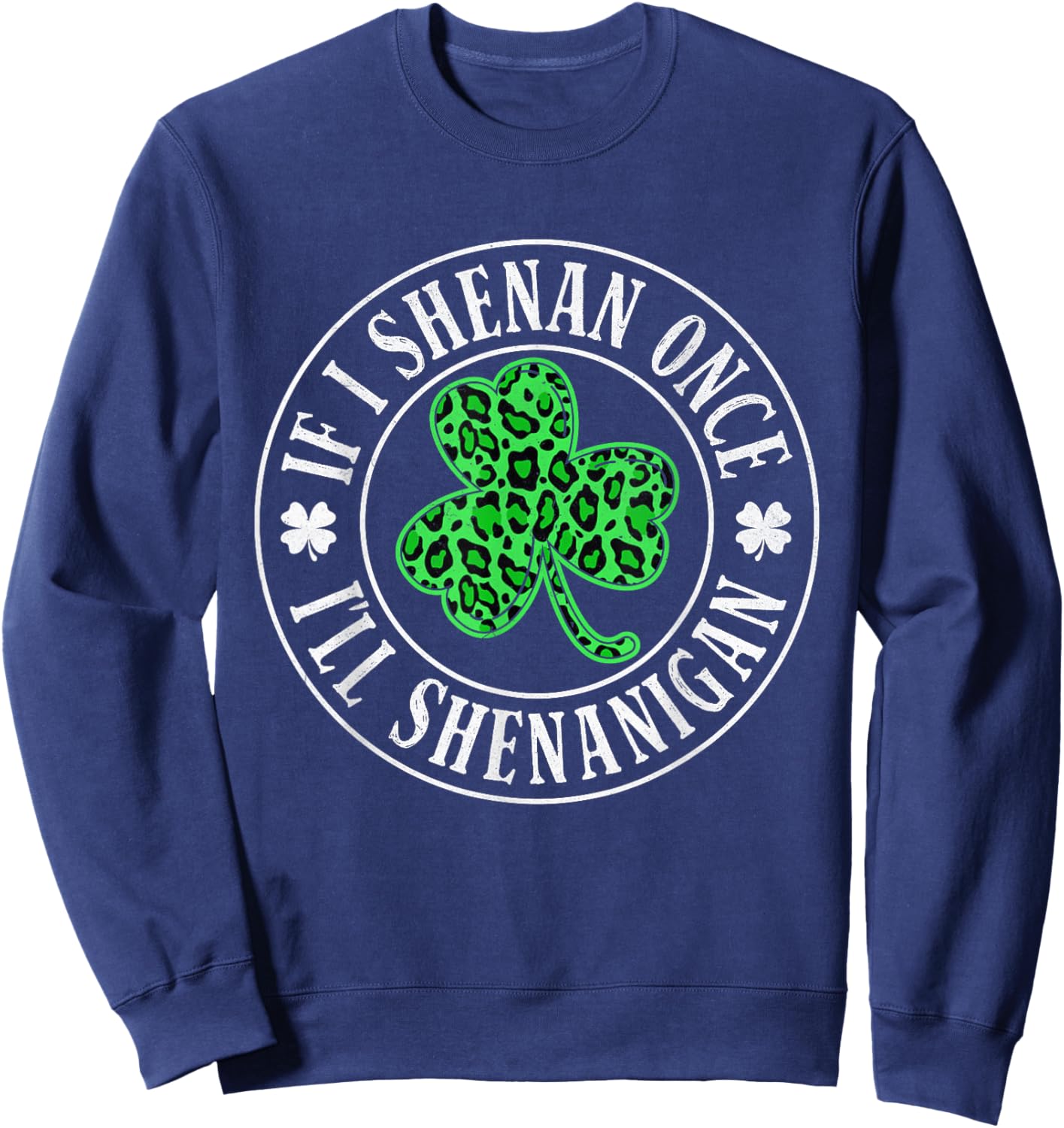 If I Shenan Once I'll Shenanigan Funny St Patricks Day Sweatshirt - Sweatshirt | Navy