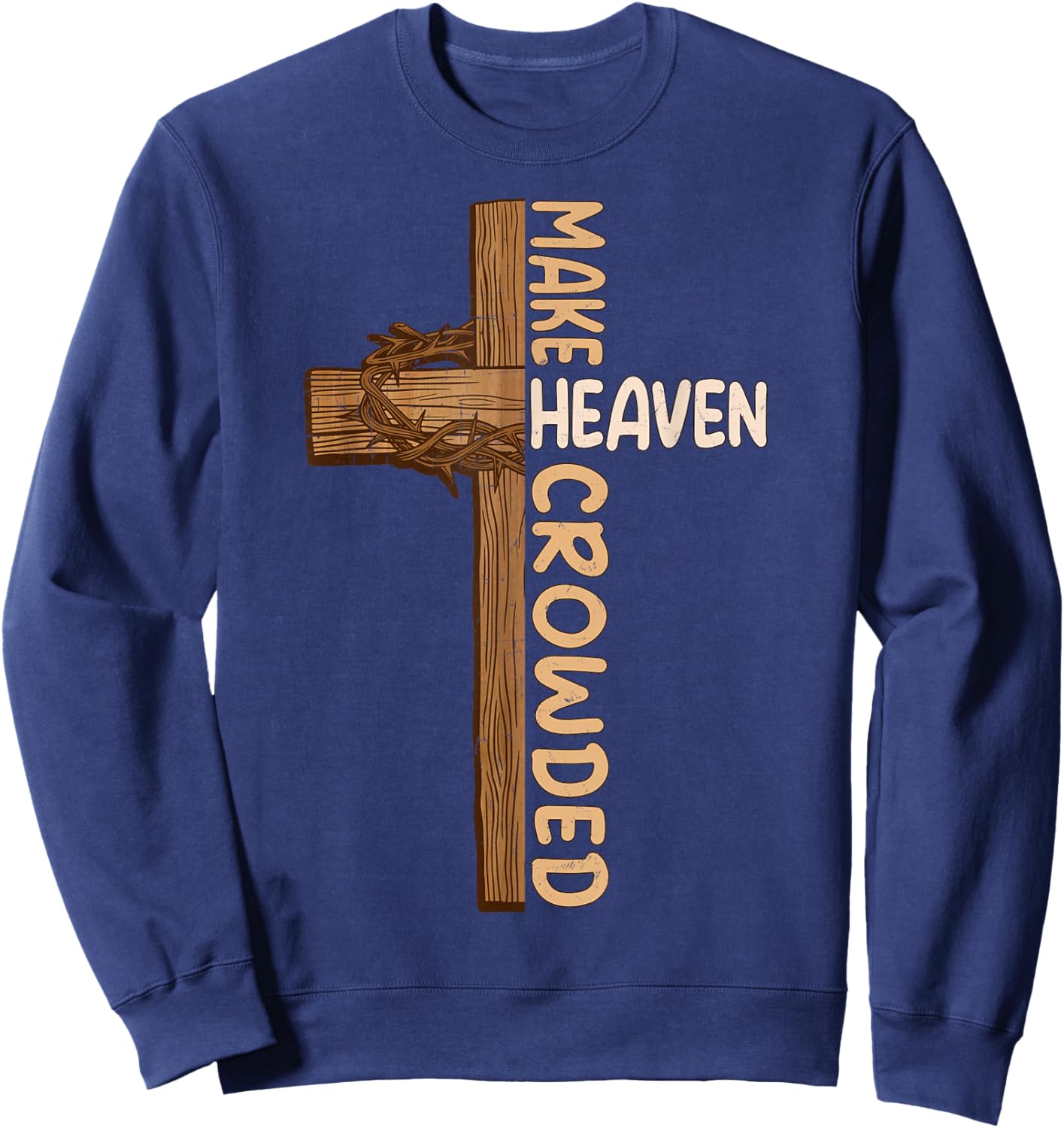 Make Heaven Crowded Jesus Cross Religious Christian Graphic Sweatshirt - Sweatshirt | Navy