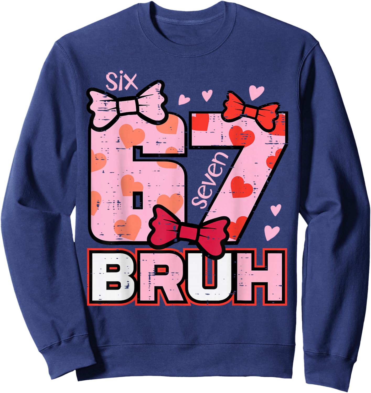 67 Bruh 6 7 Valentines Day Six Seven Meme Men Women Kids Sweatshirt - Sweatshirt | Navy
