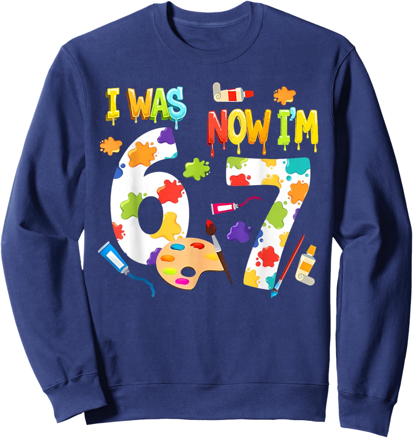 I was 6 Now I'm 7 67 Meme 7th Birthday Art Painting Theme Sweatshirt - Sweatshirt | Navy
