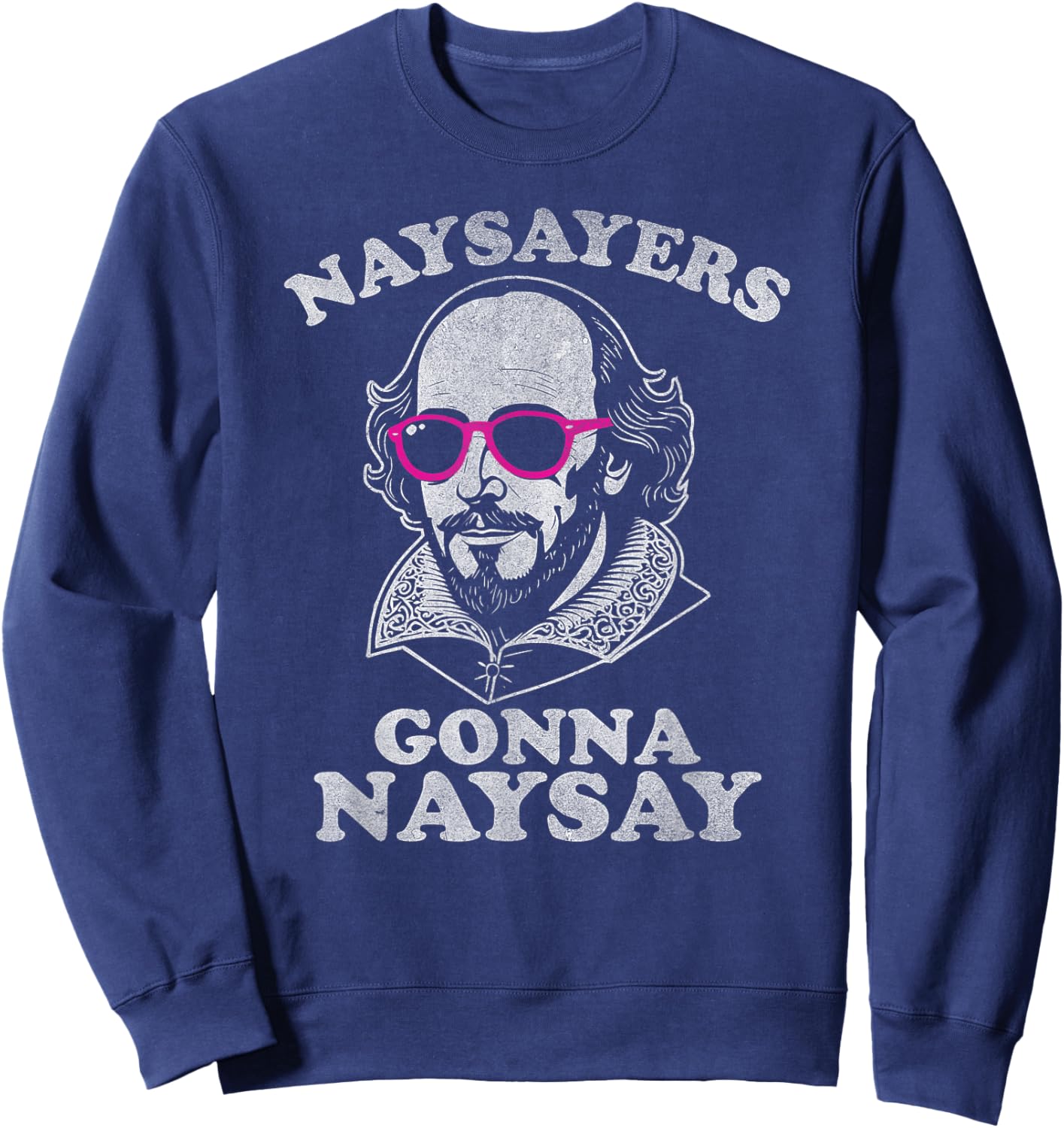 Naysayers Gonna Naysay Funny Shakespeare Literature Teacher Sweatshirt - Sweatshirt | Navy