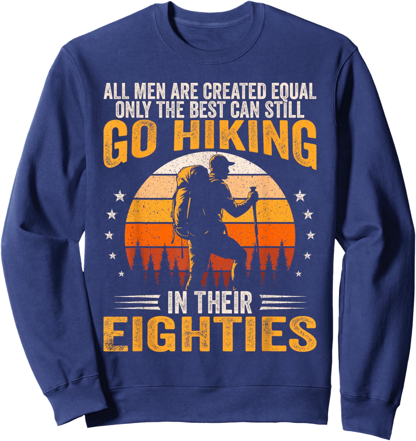 The Best Men Still Go Hiking in Their Eighties Funny Hiker Sweatshirt - Sweatshirt | Navy