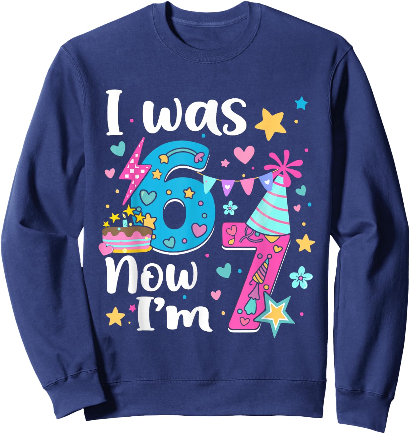 I was 6 Now I'm 7 Birthday Funny 67 Kids Girls 7 Years Old Sweatshirt - Sweatshirt | Navy