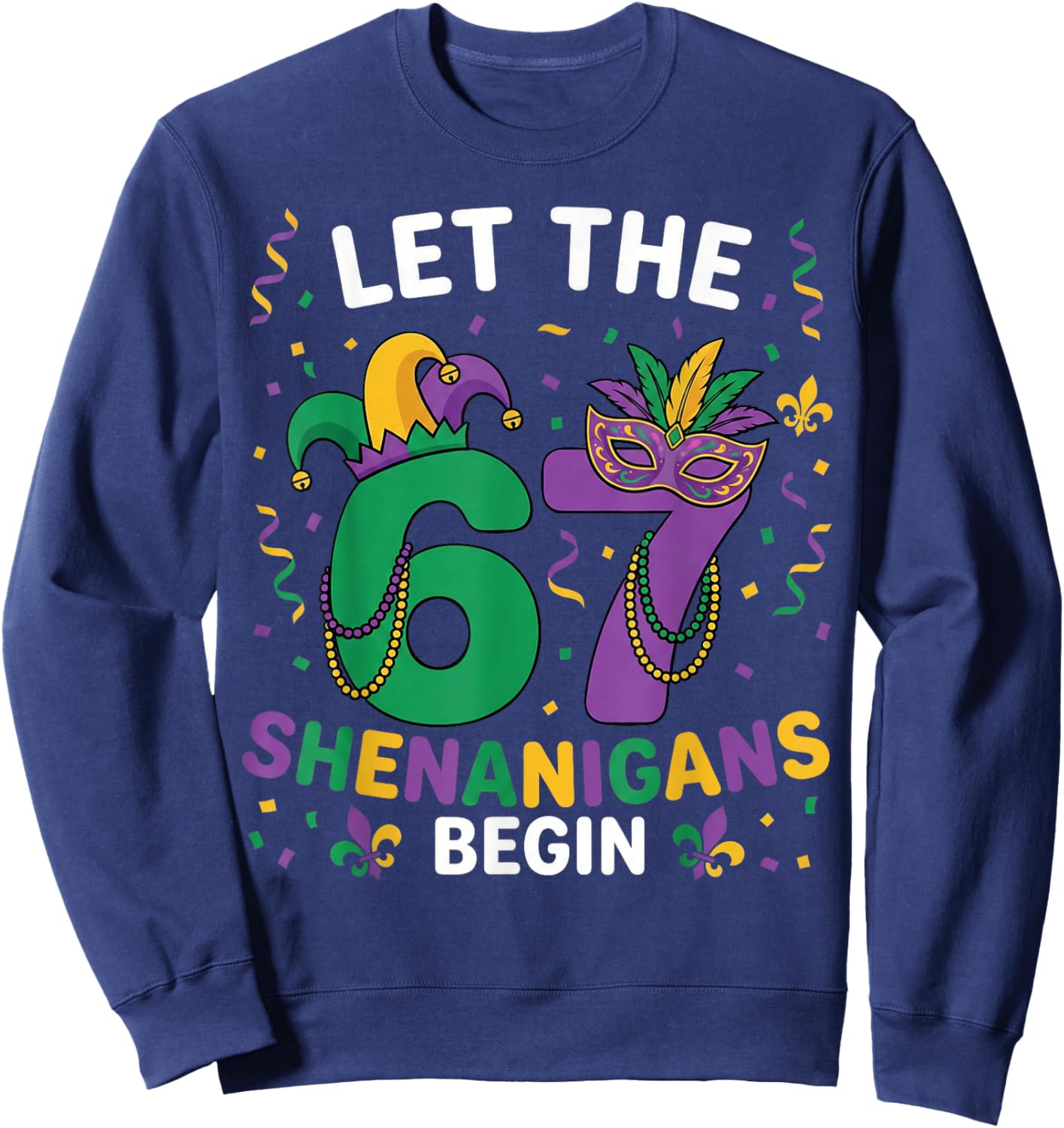 Let The 67 Shenanigans Begin Mardi Gras 6 7 Six Seven Meme Sweatshirt - Sweatshirt | Navy