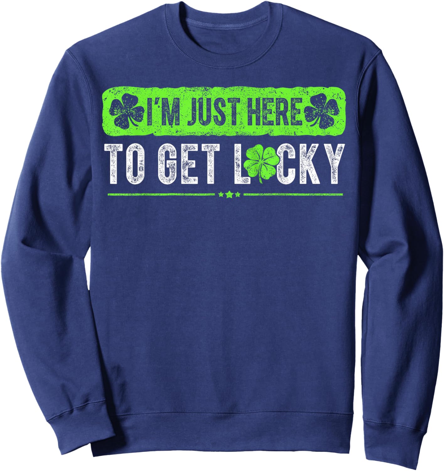 Funny St Patricks Day I'm Here to Get Lucky Shamrock Sweatshirt - Sweatshirt | Navy
