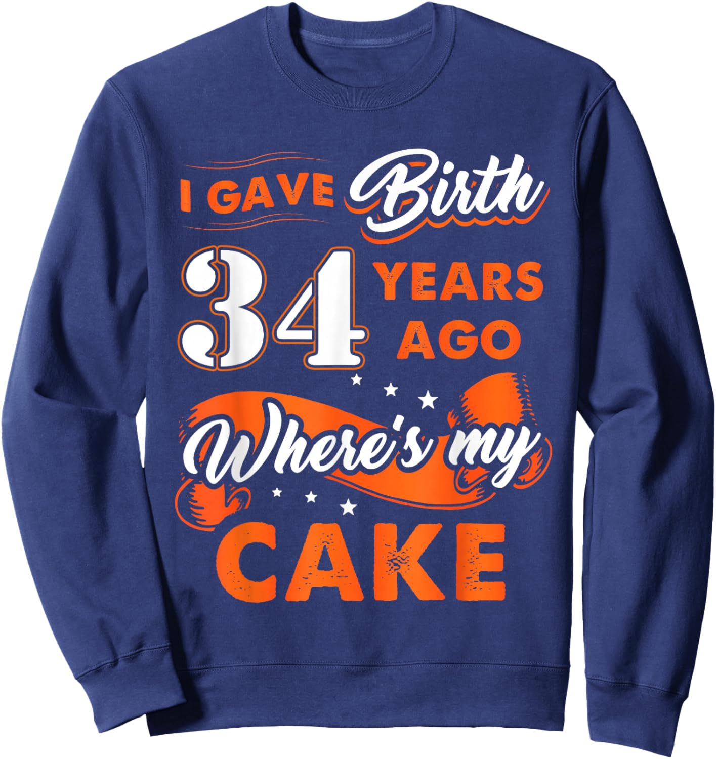 I Gave Birth 34 Years Ago Where My Cake 34 Birthday Gift Sweatshirt - Sweatshirt | Navy