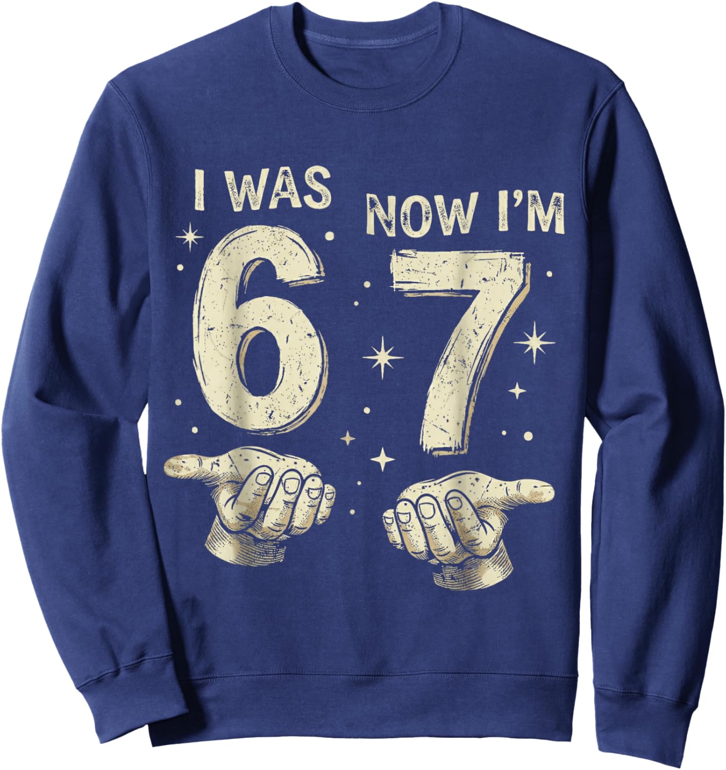 I was 6 Now I'm 7 Year Old Birthday 67 Hands Six Seven Bday Sweatshirt - Sweatshirt | Navy